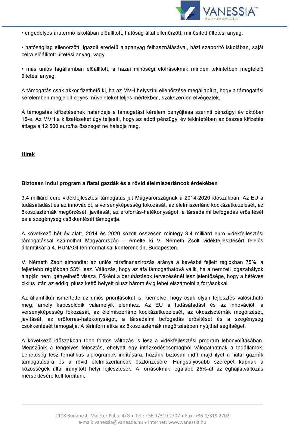 A támogatás csak akkor fizethető ki, ha az MVH helyszíni ellenőrzése megállapítja, hogy a támogatási kérelemben megjelölt egyes műveleteket teljes mértékben, szakszerűen elvégezték.