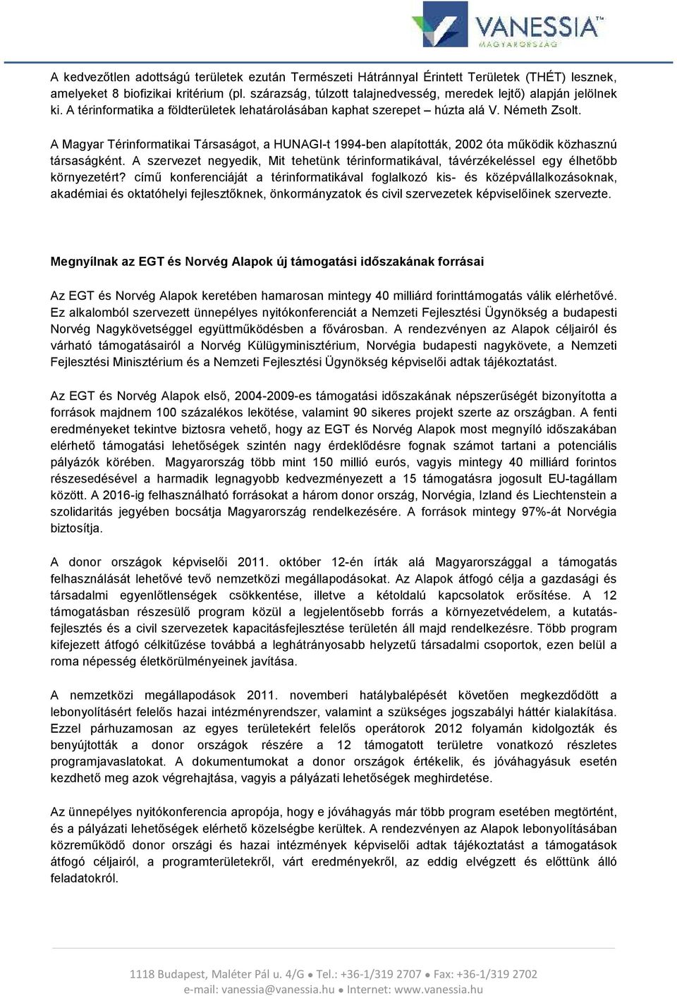 A Magyar Térinformatikai Társaságot, a HUNAGI-t 1994-ben alapították, 2002 óta működik közhasznú társaságként.