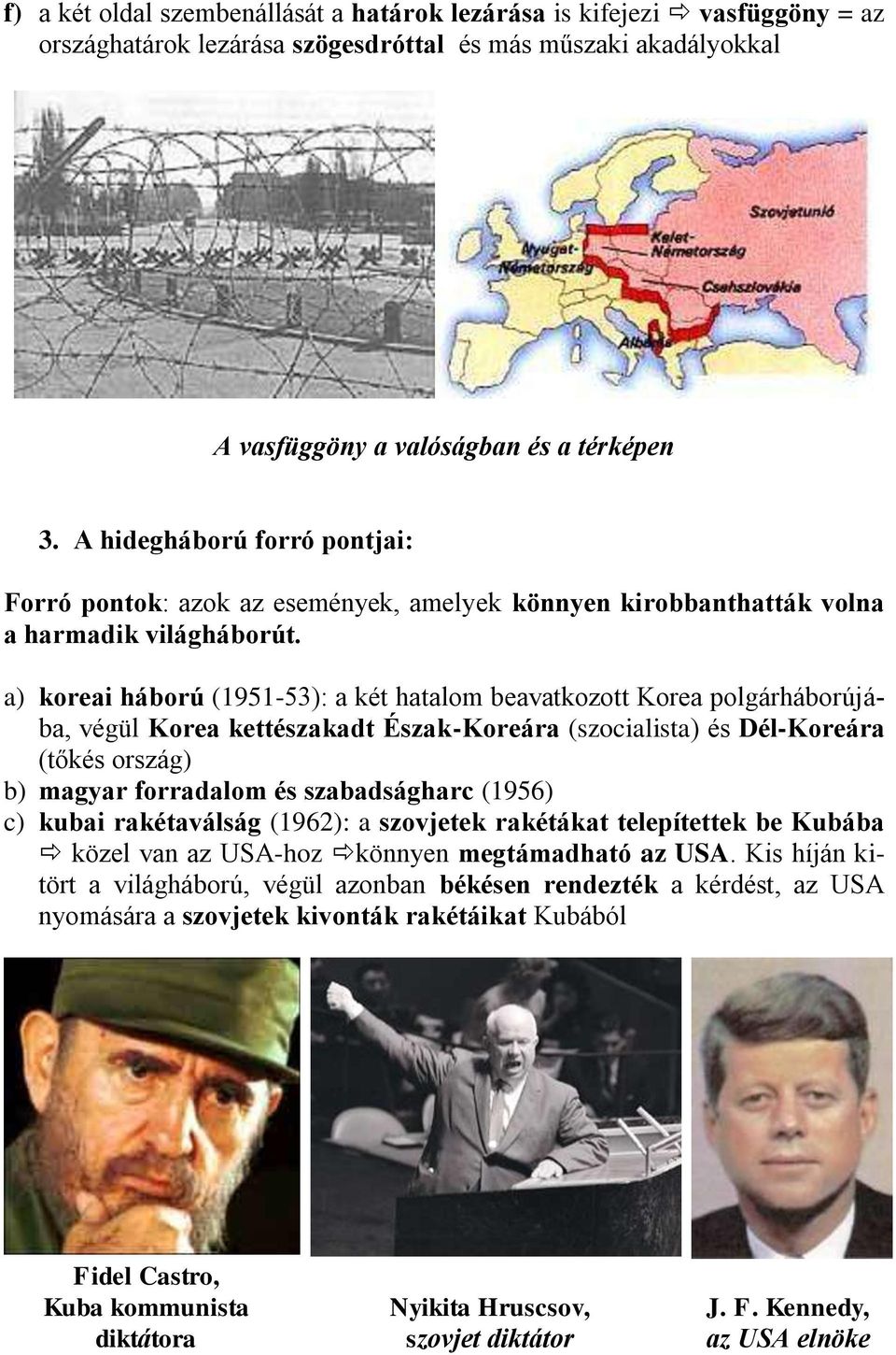 a) koreai háború (1951-53): a két hatalom beavatkozott Korea polgárháborújába, végül Korea kettészakadt Észak-Koreára (szocialista) és Dél-Koreára (tőkés ország) b) magyar forradalom és szabadságharc