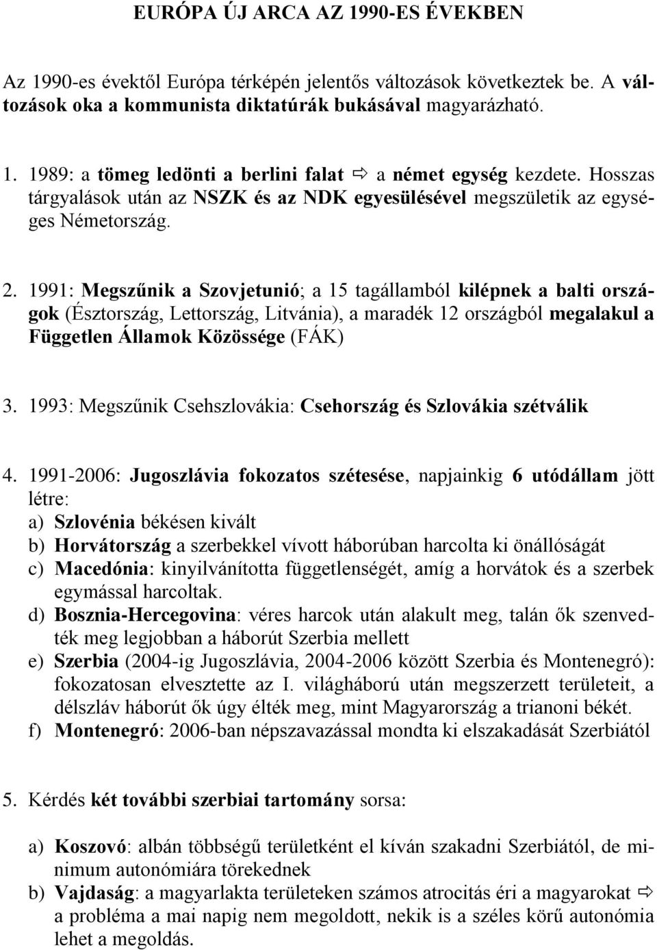 1991: Megszűnik a Szovjetunió; a 15 tagállamból kilépnek a balti országok (Észtország, Lettország, Litvánia), a maradék 12 országból megalakul a Független Államok Közössége (FÁK) 3.