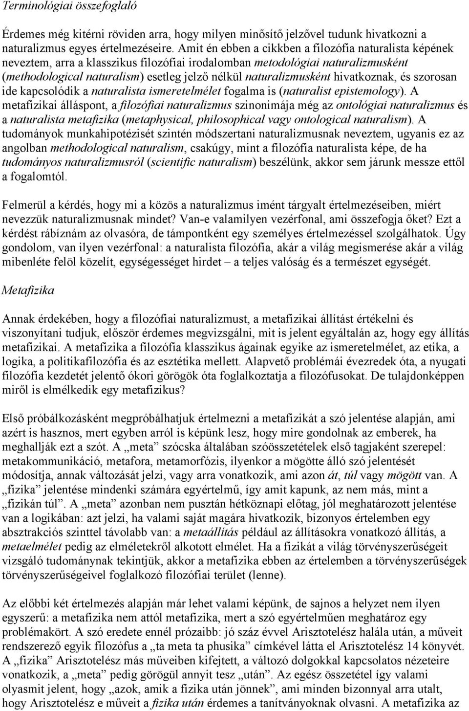 naturalizmusként hivatkoznak, és szorosan ide kapcsolódik a naturalista ismeretelmélet fogalma is (naturalist epistemology).