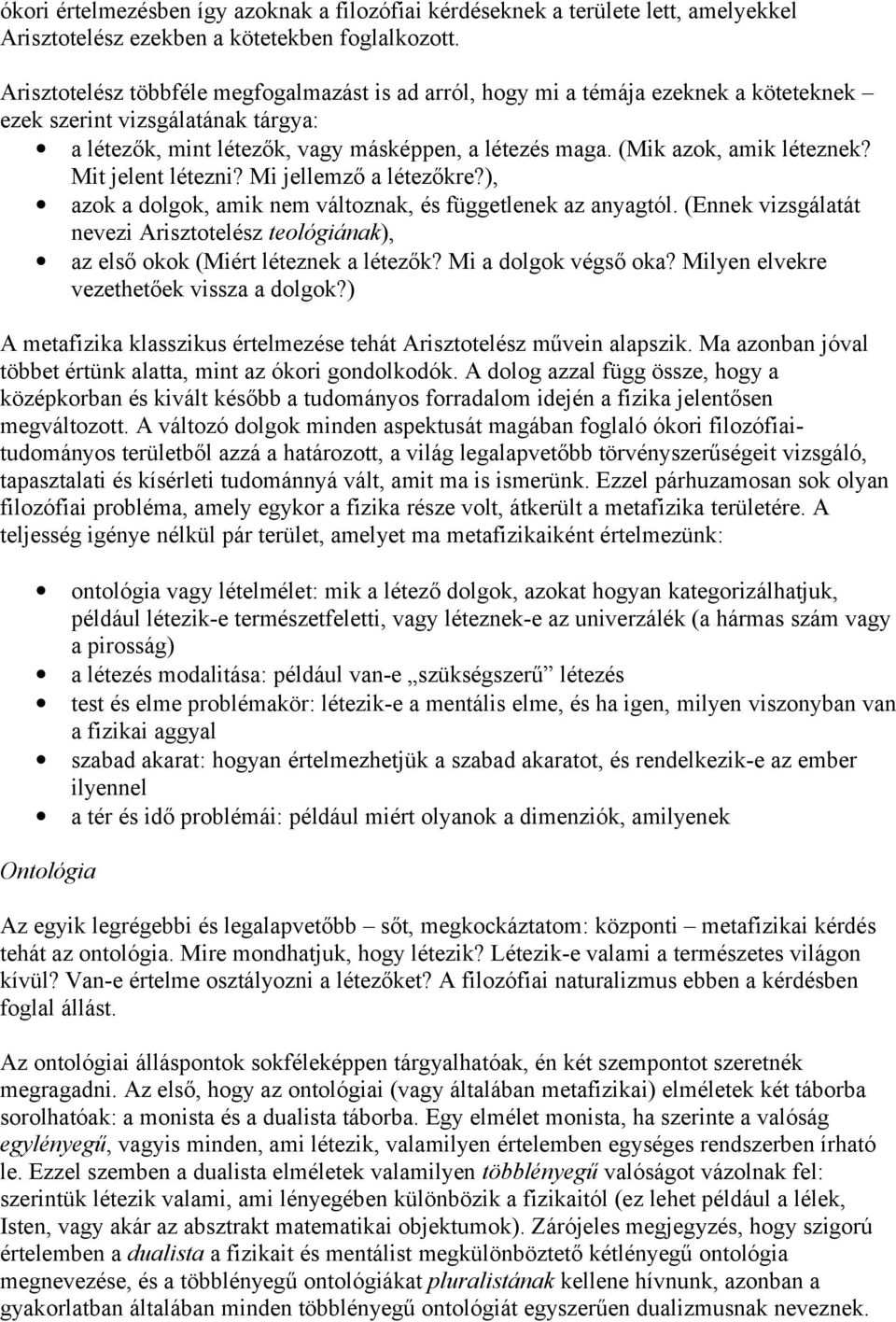 (Mik azok, amik léteznek? Mit jelent létezni? Mi jellemző a létezőkre?), azok a dolgok, amik nem változnak, és függetlenek az anyagtól.