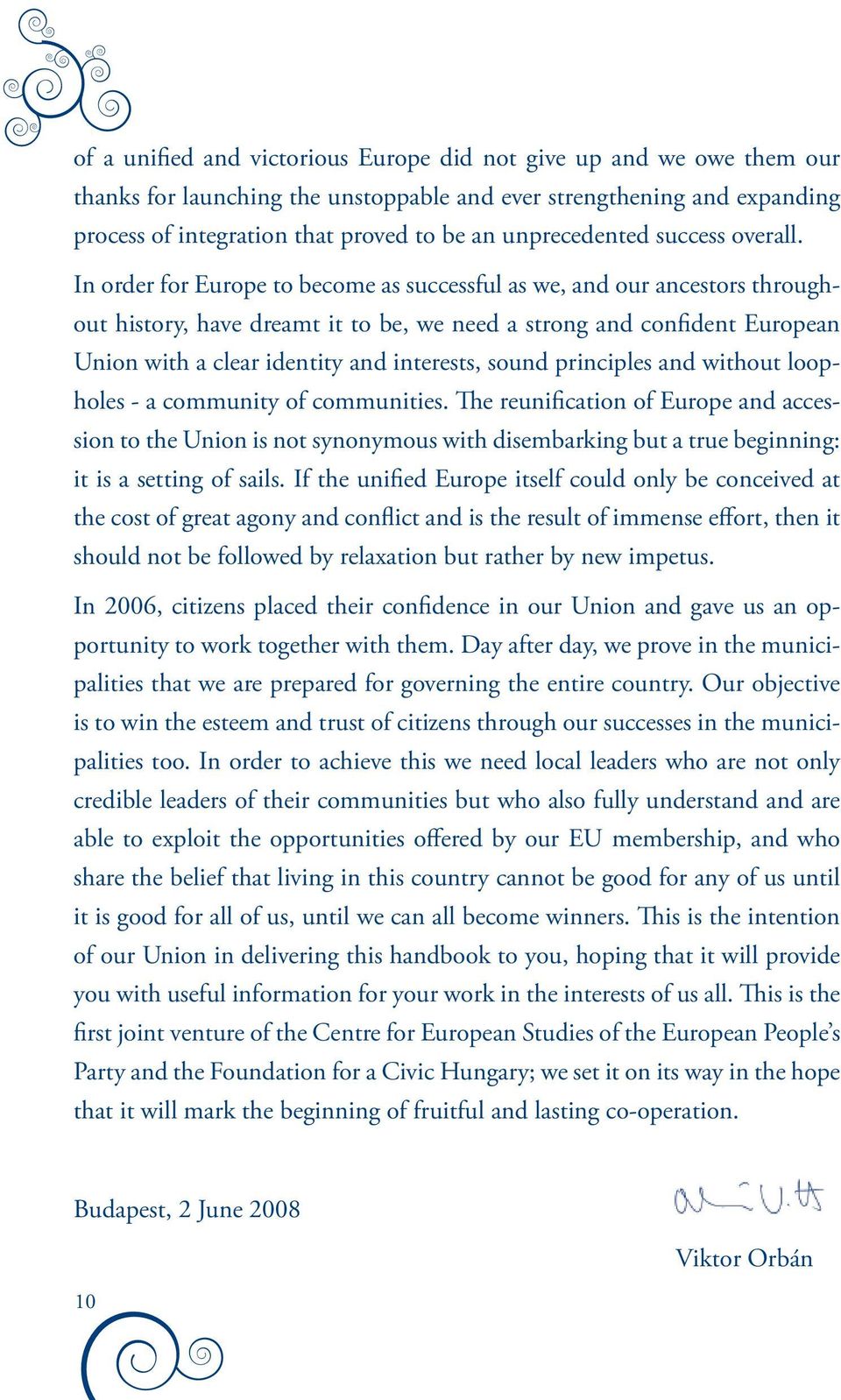 In order for Europe to become as successful as we, and our ancestors throughout history, have dreamt it to be, we need a strong and confident European Union with a clear identity and interests, sound