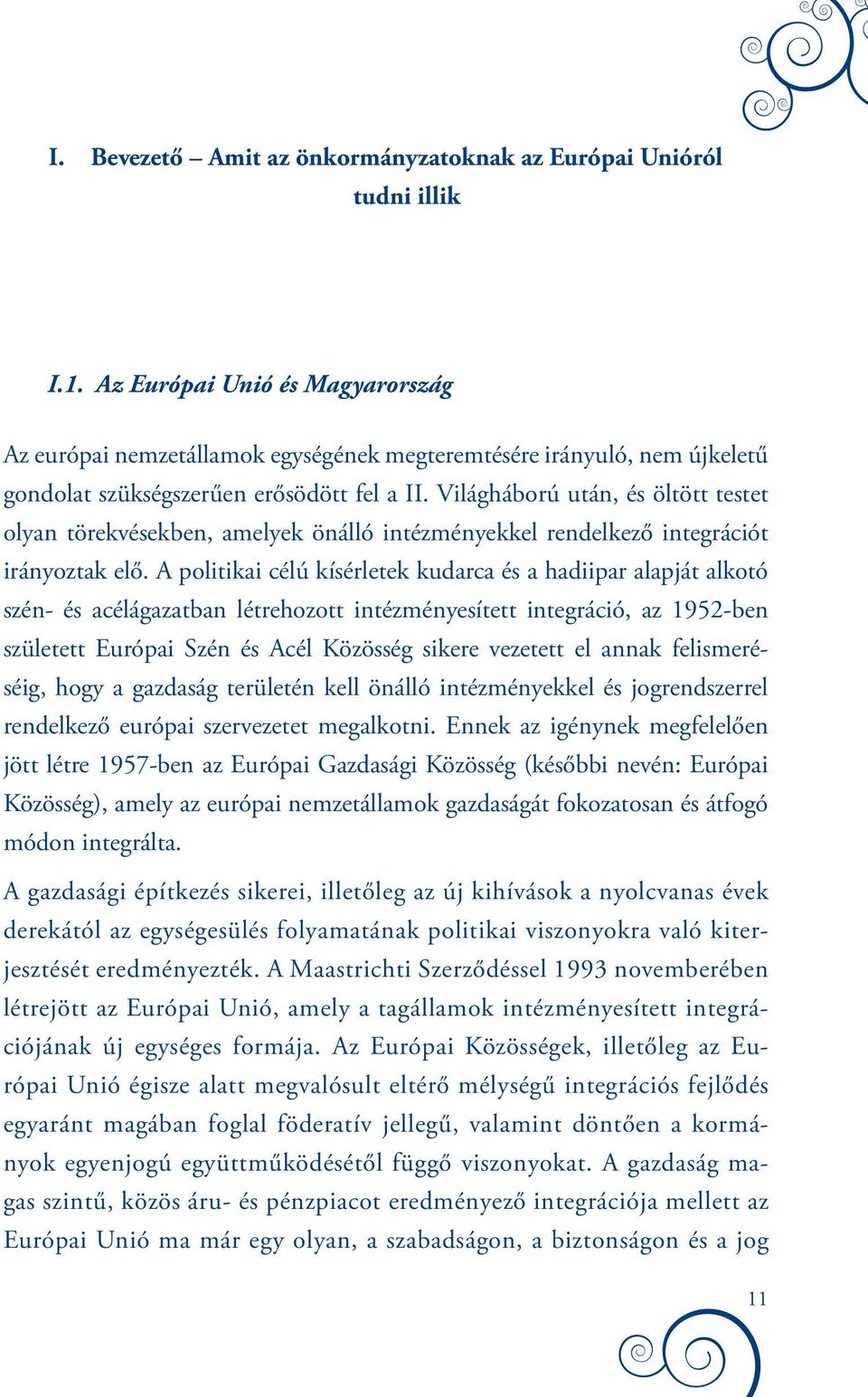 Világháború után, és öltött testet olyan törekvésekben, amelyek önálló intézményekkel rendelkező integrációt irányoztak elő.