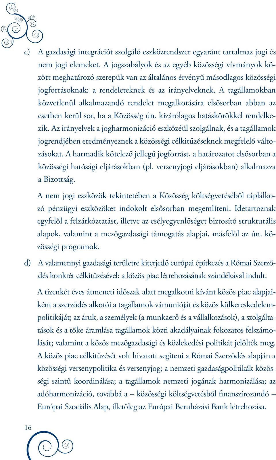 A tagállamokban közvetlenül alkalmazandó rendelet megalkotására elsősorban abban az esetben kerül sor, ha a Közösség ún. kizárólagos hatáskörökkel rendelkezik.