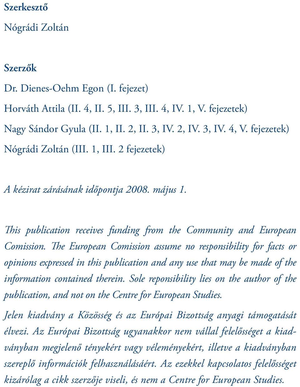 The European Comission assume no responsibility for facts or opinions expressed in this publication and any use that may be made of the information contained therein.