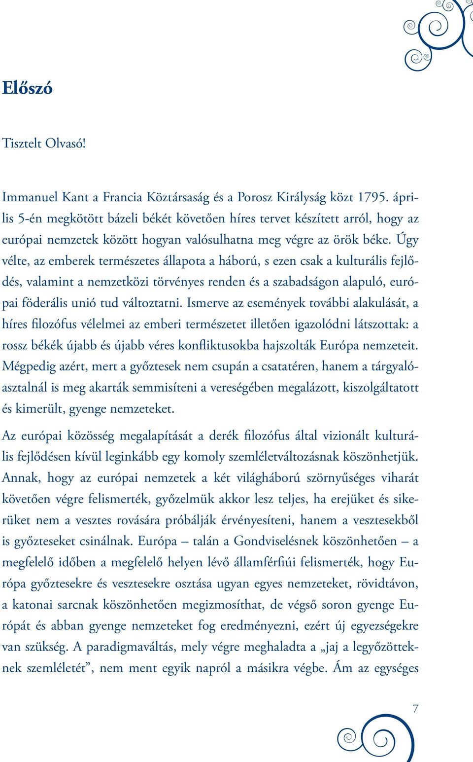 Úgy vélte, az emberek természetes állapota a háború, s ezen csak a kulturális fejlődés, valamint a nemzetközi törvényes renden és a szabadságon alapuló, európai föderális unió tud változtatni.