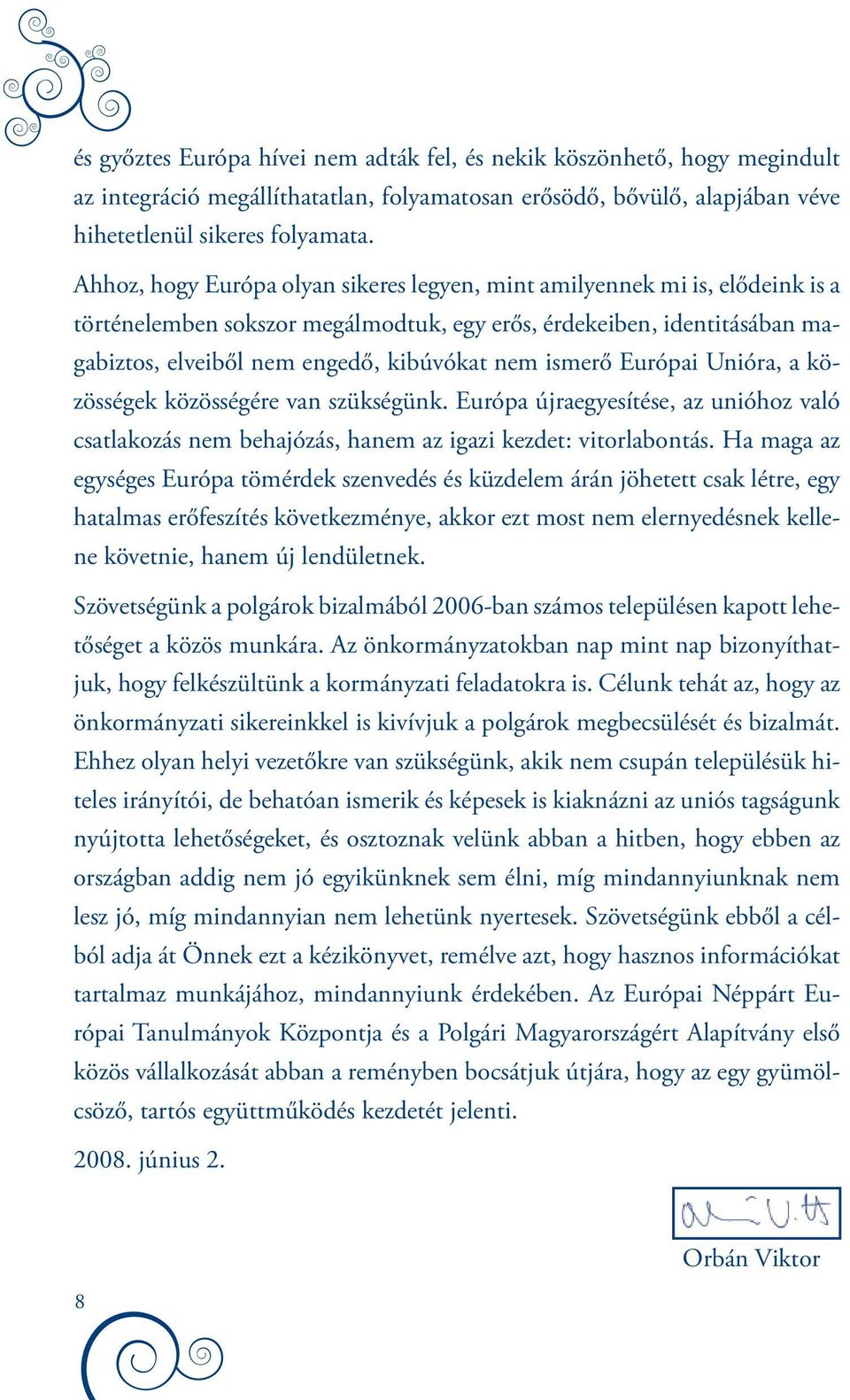 ismerő Európai Unióra, a közösségek közösségére van szükségünk. Európa újraegyesítése, az unióhoz való csatlakozás nem behajózás, hanem az igazi kezdet: vitorlabontás.