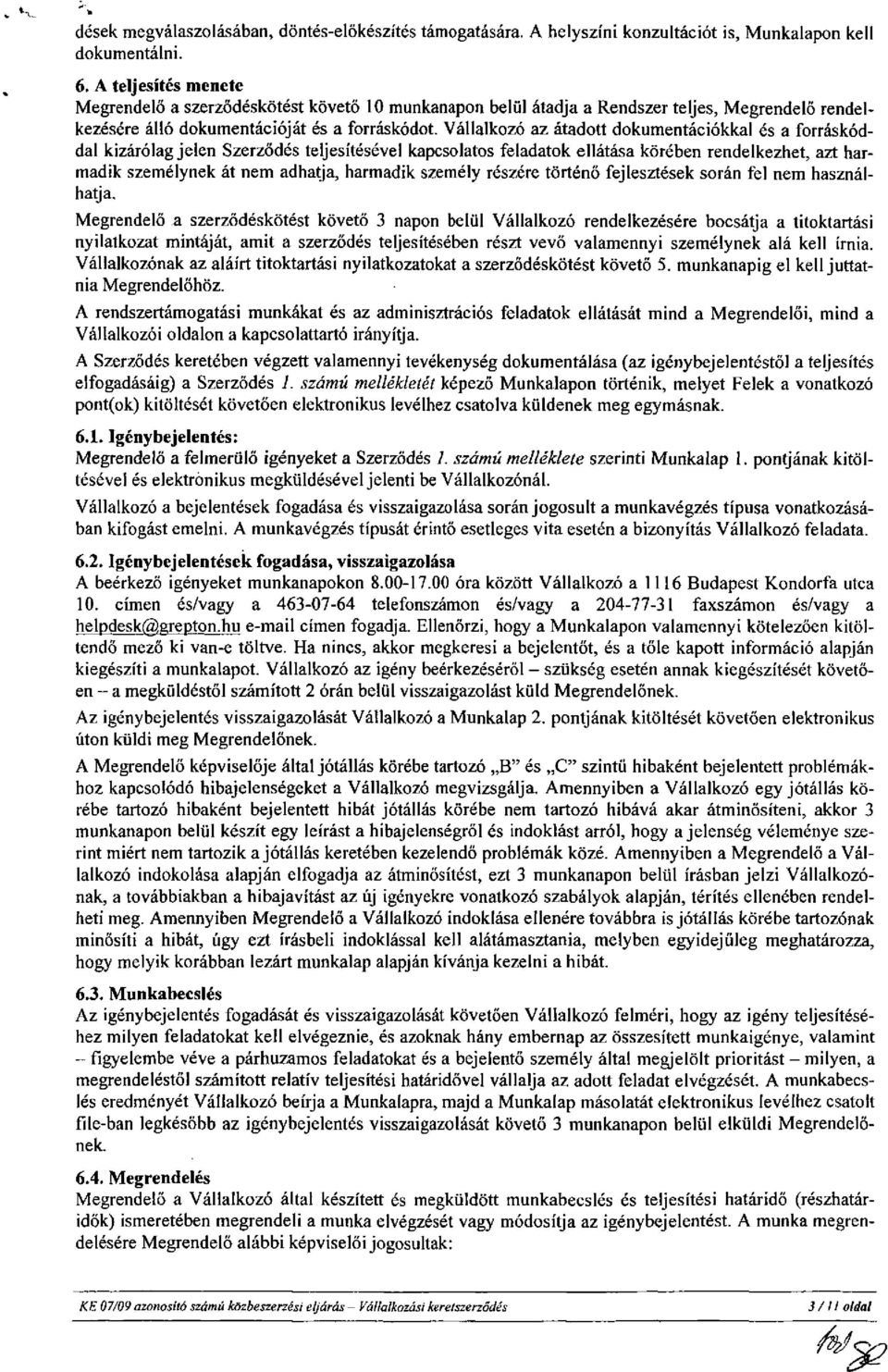 Vállalkozó az átadott dokumentációkkal és a forráskóddal kizárólag jelen Szerződés teljesítésével kapcsolatos feladatok ellátása körében rendelkezhet, azt harmadik személynek át nem adhatja, harmadik