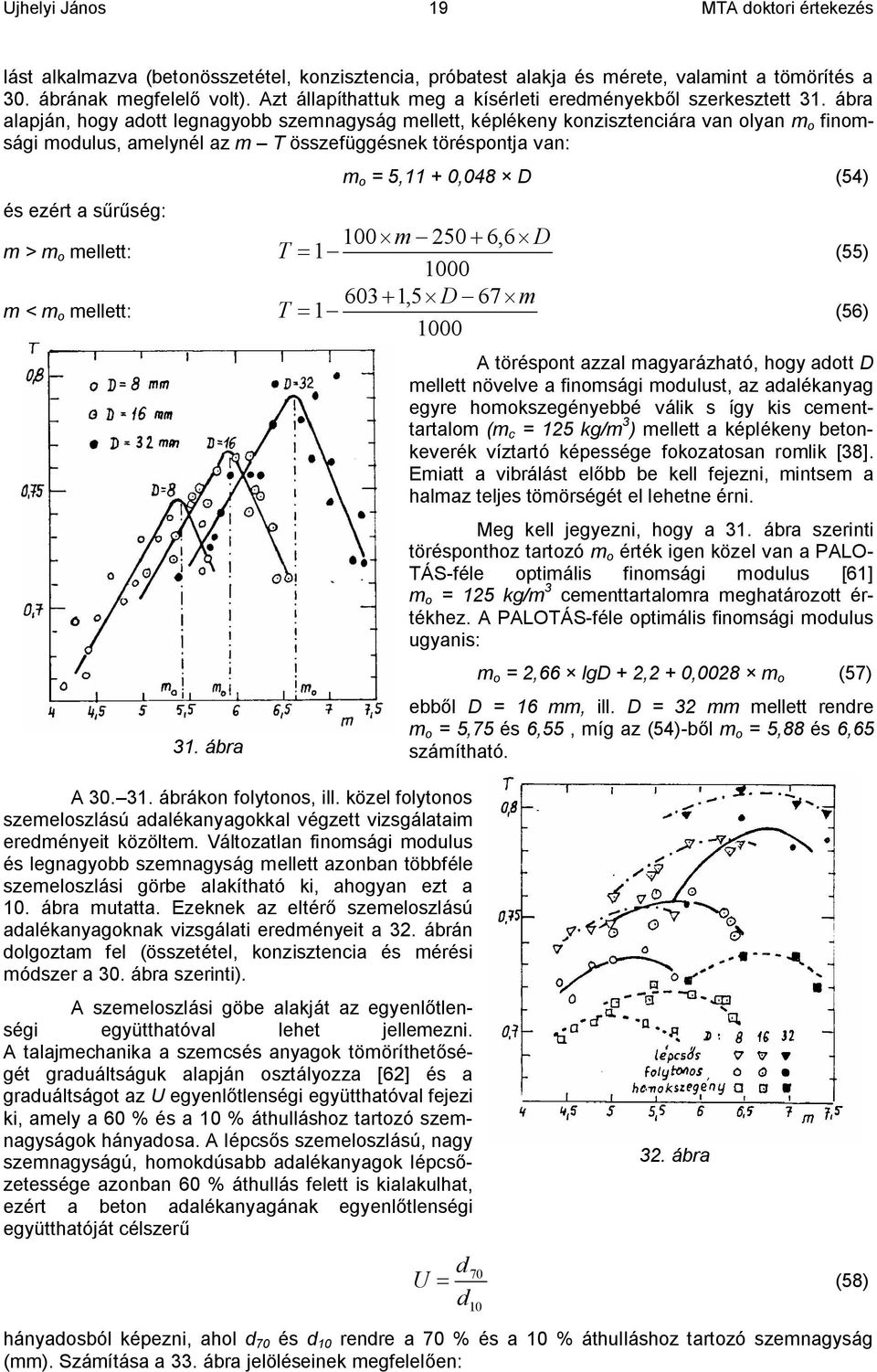 < m o mellett: 31. ábra A 30. 31. ábrákon folytonos ill. közel folytonos szemeloszlású adalékanyagokkal végzett vizsgálataim eredményeit közöltem.