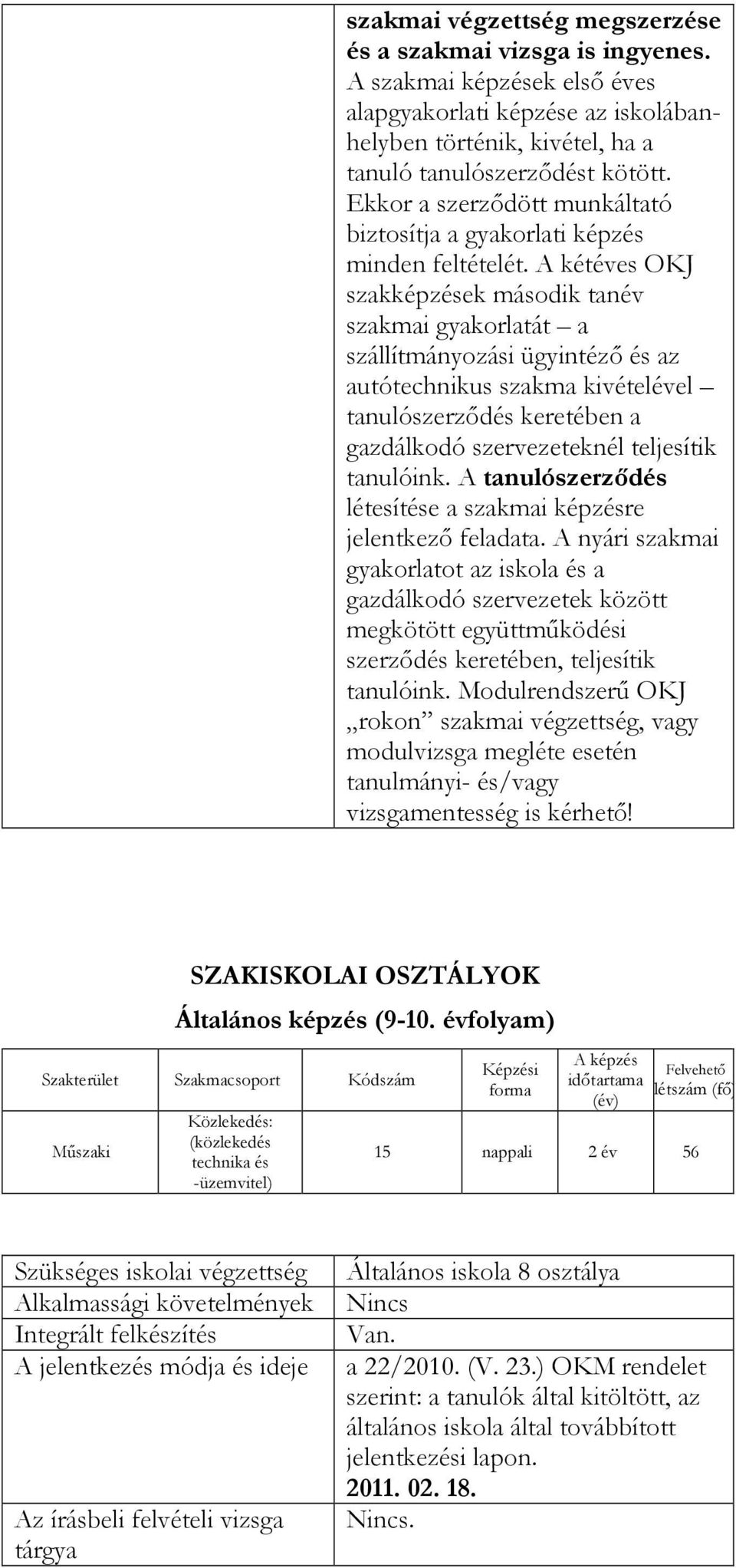 A kétéves OKJ szakképzések második tanév szakmai gyakorlatát a szállítmányozási ügyintéző és az autótechnikus szakma kivételével tanulószerződés keretében a gazdálkodó szervezeteknél teljesítik