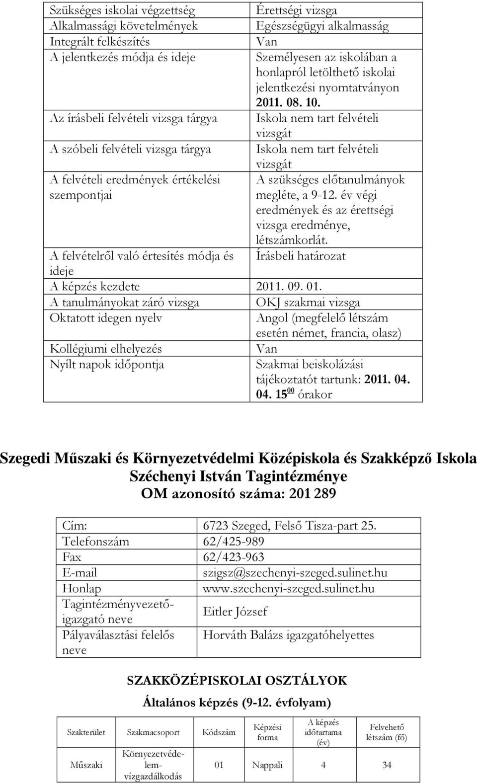 Az írásbeli felvételi vizsga Iskola nem tart felvételi vizsgát A szóbeli felvételi vizsga Iskola nem tart felvételi vizsgát A felvételi eredmények értékelési A szükséges előtanulmányok szempontjai