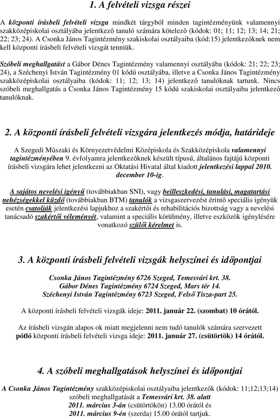 Szóbeli meghallgatást a Gábor Dénes Tagintézmény valamennyi osztályába (kódok: 21; 22; 23; 24), a Széchenyi István Tagintézmény 01 kódú osztályába, illetve a Csonka János Tagintézmény