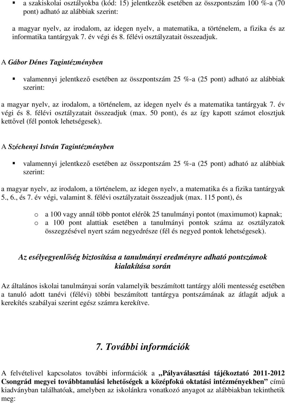 A Gábor Dénes Tagintézményben valamennyi jelentkező esetében az összpontszám 25 %-a (25 pont) adható az alábbiak szerint: a magyar nyelv, az irodalom, a történelem, az idegen nyelv és a matematika