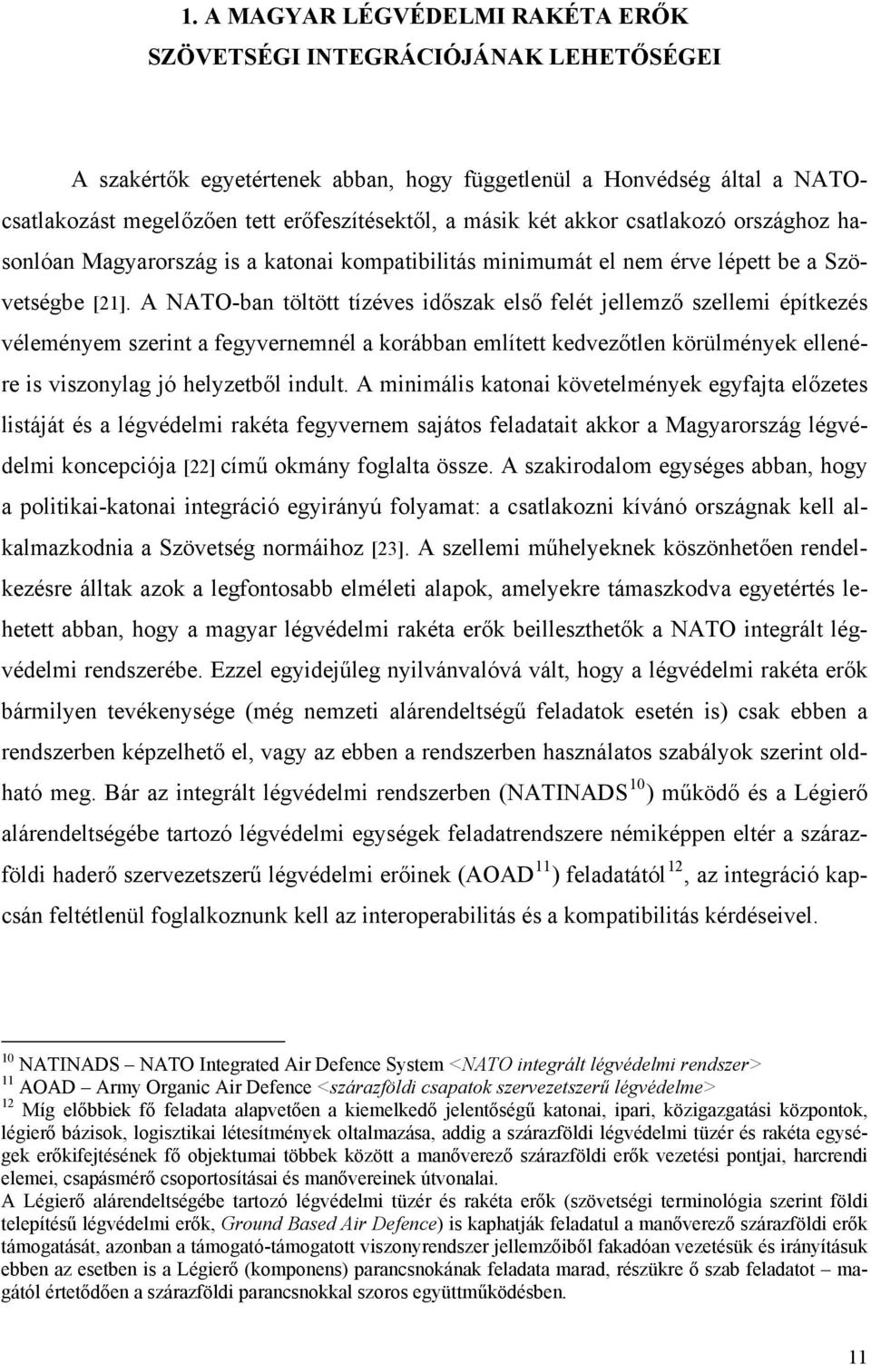 A NATO-ban töltött tízéves időszak első felét jellemző szellemi építkezés véleményem szerint a fegyvernemnél a korábban említett kedvezőtlen körülmények ellenére is viszonylag jó helyzetből indult.