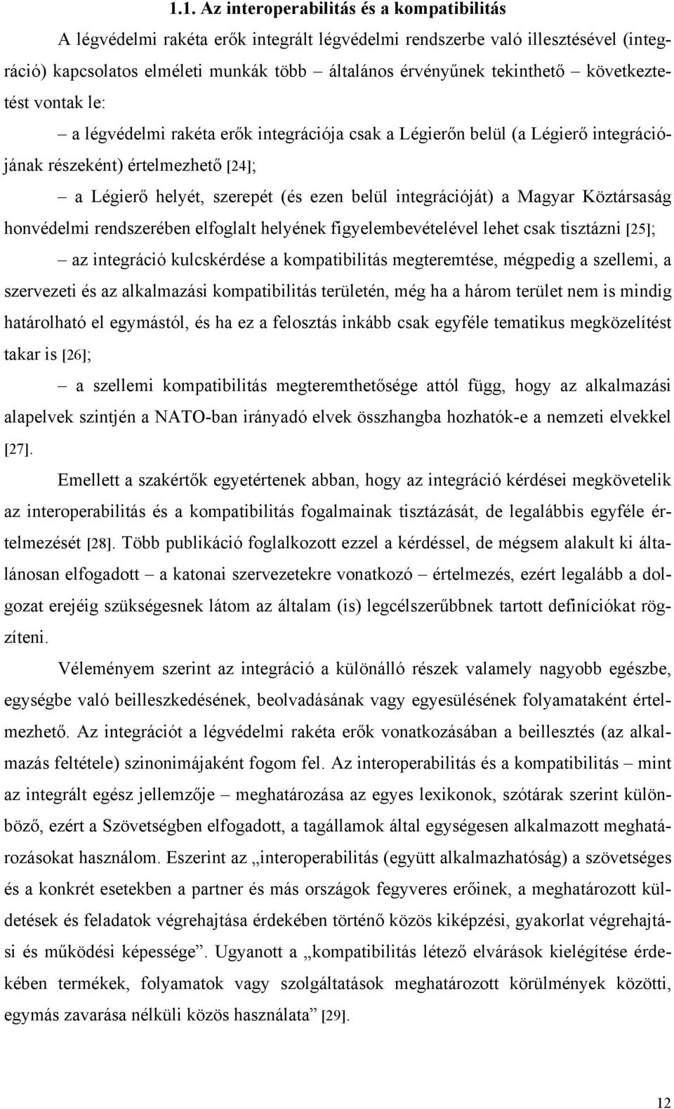 a Magyar Köztársaság honvédelmi rendszerében elfoglalt helyének figyelembevételével lehet csak tisztázni [25]; az integráció kulcskérdése a kompatibilitás megteremtése, mégpedig a szellemi, a