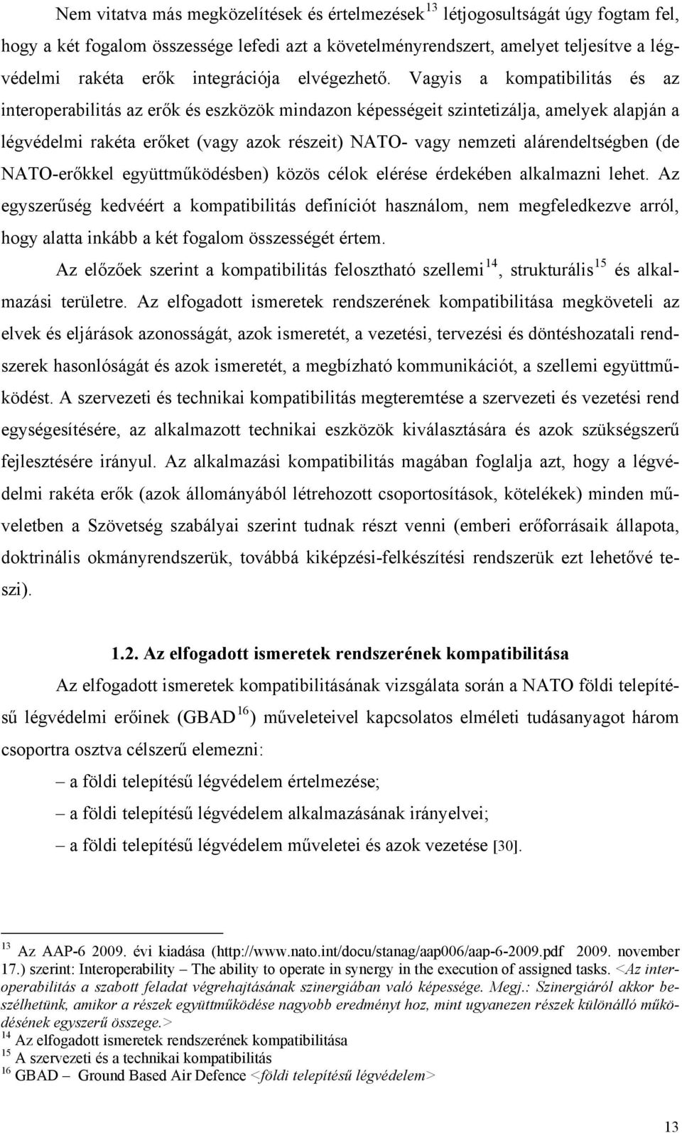 Vagyis a kompatibilitás és az interoperabilitás az erők és eszközök mindazon képességeit szintetizálja, amelyek alapján a légvédelmi rakéta erőket (vagy azok részeit) NATO- vagy nemzeti