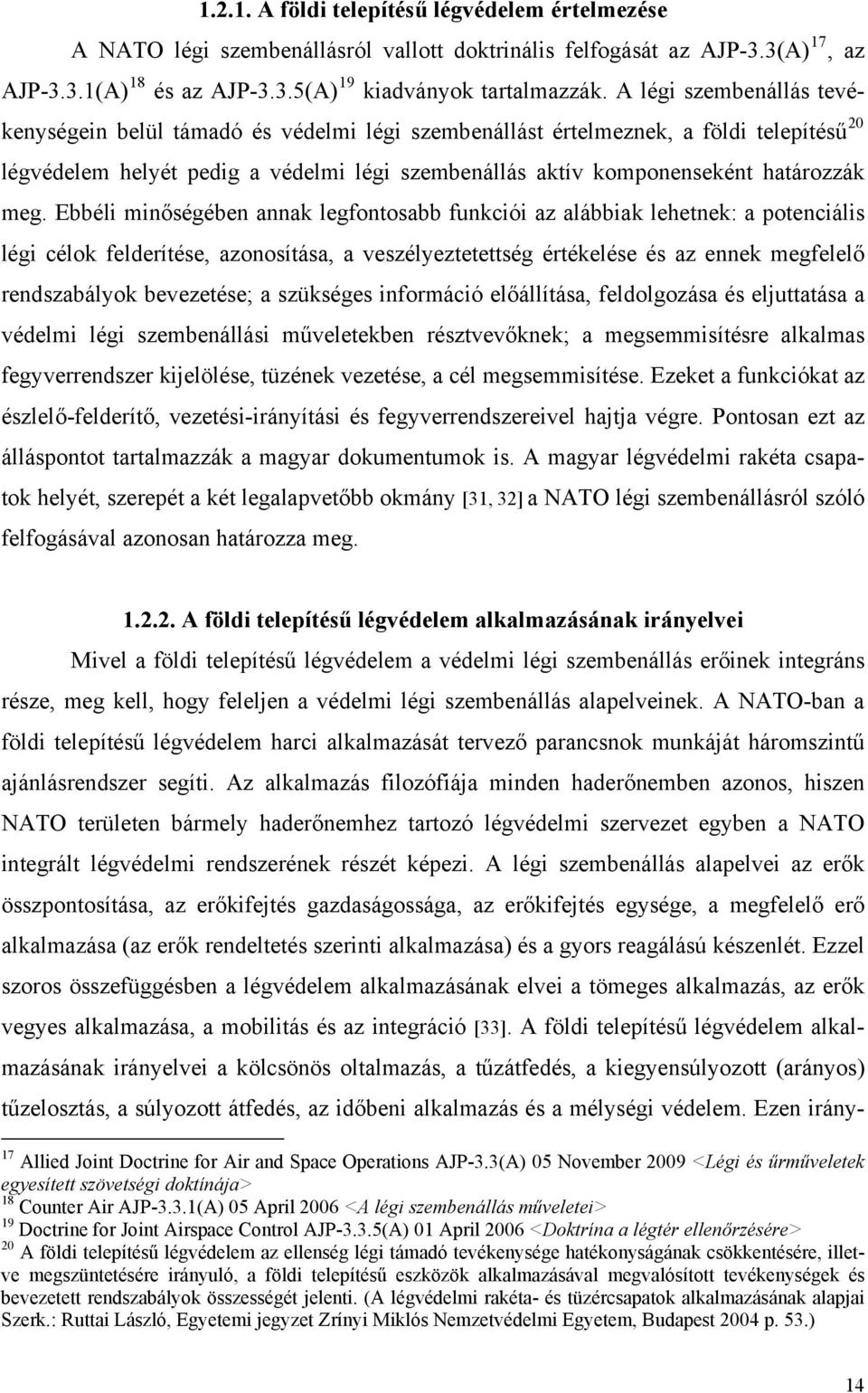 A légi szembenállás tevékenységein belül támadó és védelmi légi szembenállást értelmeznek, a földi telepítésű 20 légvédelem helyét pedig a védelmi légi szembenállás aktív komponenseként határozzák