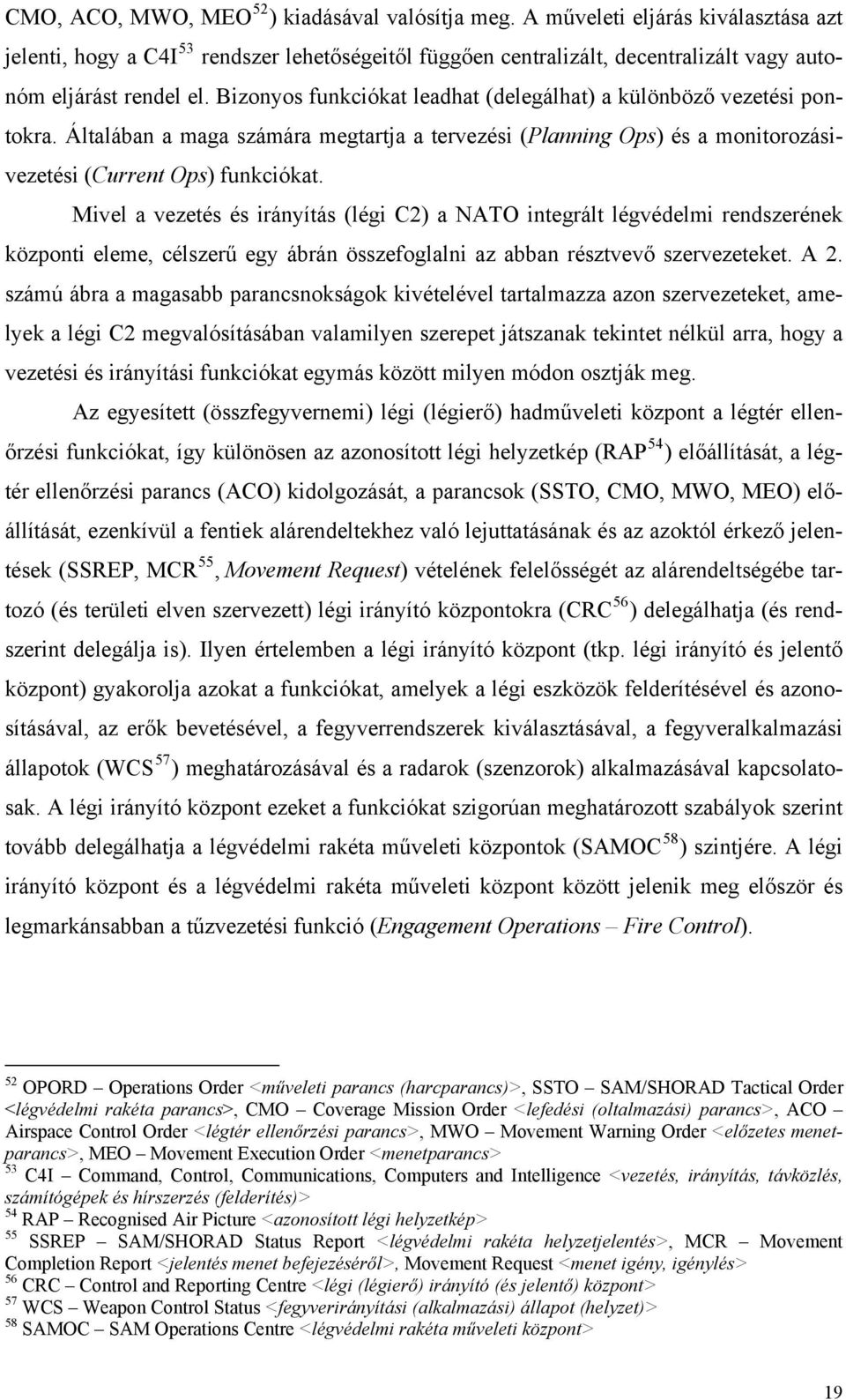 Bizonyos funkciókat leadhat (delegálhat) a különböző vezetési pontokra. Általában a maga számára megtartja a tervezési (Planning Ops) és a monitorozásivezetési (Current Ops) funkciókat.