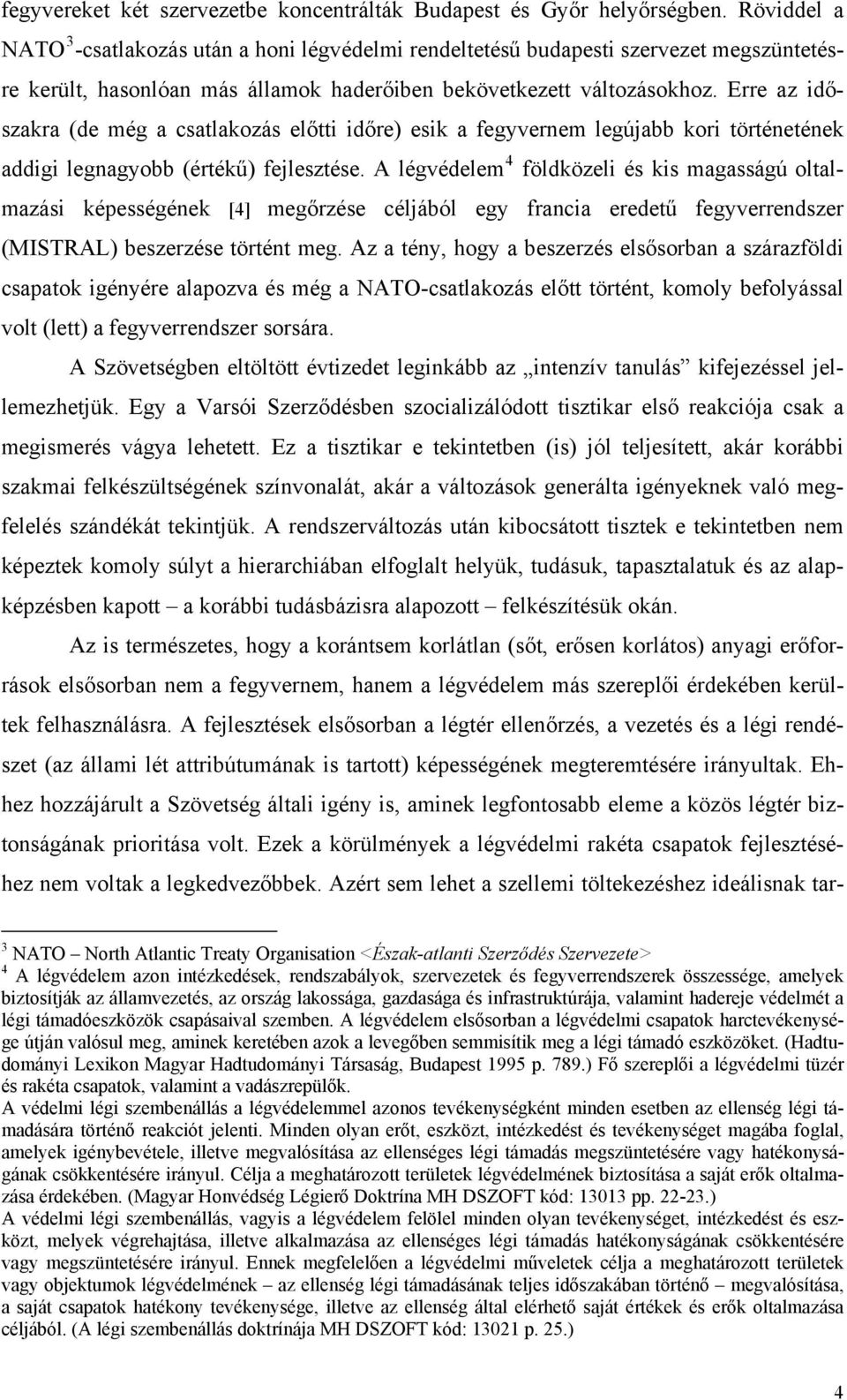 Erre az időszakra (de még a csatlakozás előtti időre) esik a fegyvernem legújabb kori történetének addigi legnagyobb (értékű) fejlesztése.