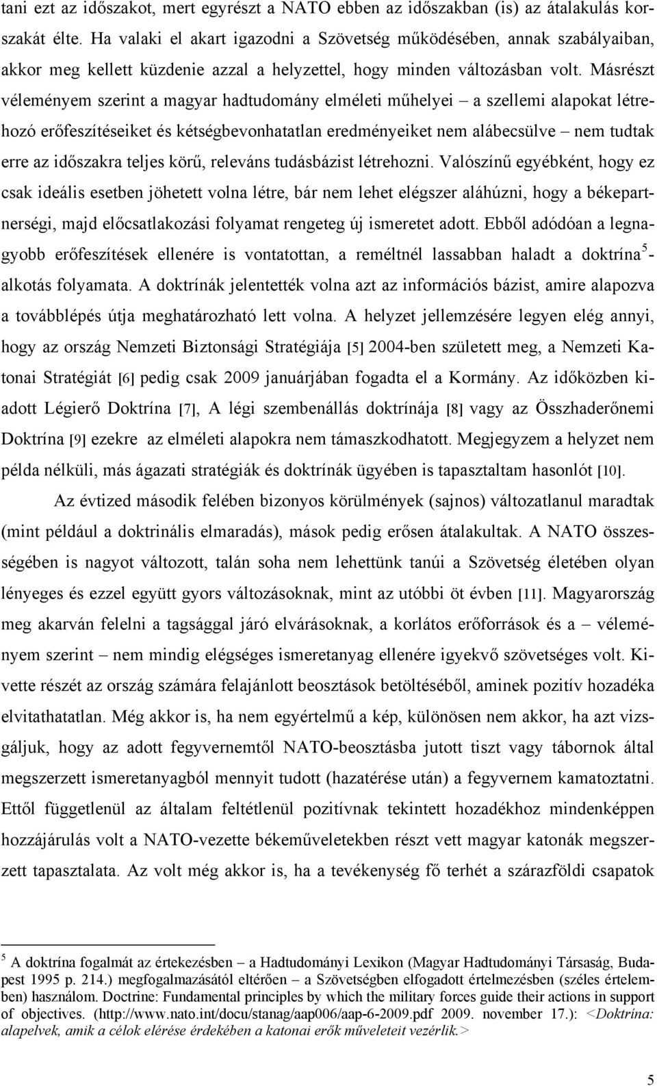 Másrészt véleményem szerint a magyar hadtudomány elméleti műhelyei a szellemi alapokat létrehozó erőfeszítéseiket és kétségbevonhatatlan eredményeiket nem alábecsülve nem tudtak erre az időszakra