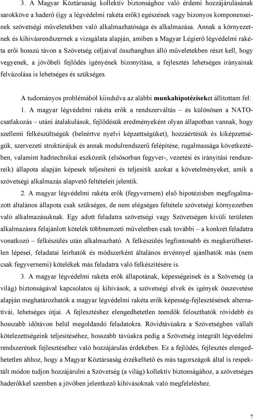 Annak a környezetnek és kihívásrendszernek a vizsgálata alapján, amiben a Magyar Légierő légvédelmi rakéta erői hosszú távon a Szövetség céljaival összhangban álló műveletekben részt kell, hogy