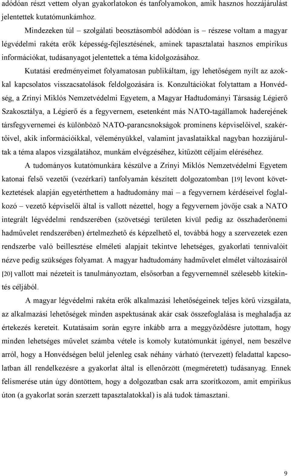 jelentettek a téma kidolgozásához. Kutatási eredményeimet folyamatosan publikáltam, így lehetőségem nyílt az azokkal kapcsolatos visszacsatolások feldolgozására is.