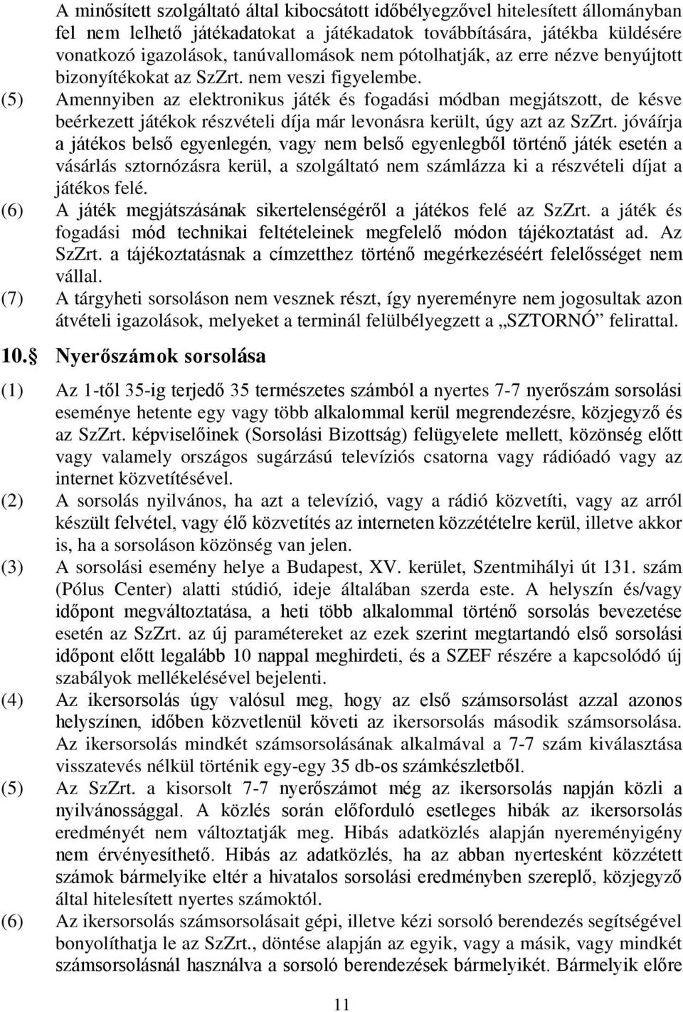 (5) Amennyiben az elektronikus játék és fogadási módban megjátszott, de késve beérkezett játékok részvételi díja már levonásra került, úgy azt az SzZrt.