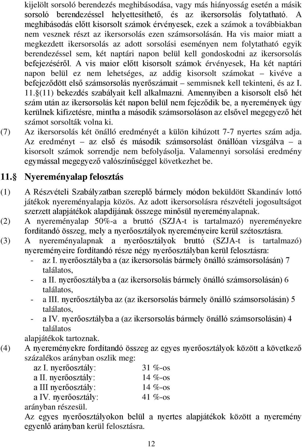 Ha vis maior miatt a megkezdett ikersorsolás az adott sorsolási eseményen nem folytatható egyik berendezéssel sem, két naptári napon belül kell gondoskodni az ikersorsolás befejezéséről.