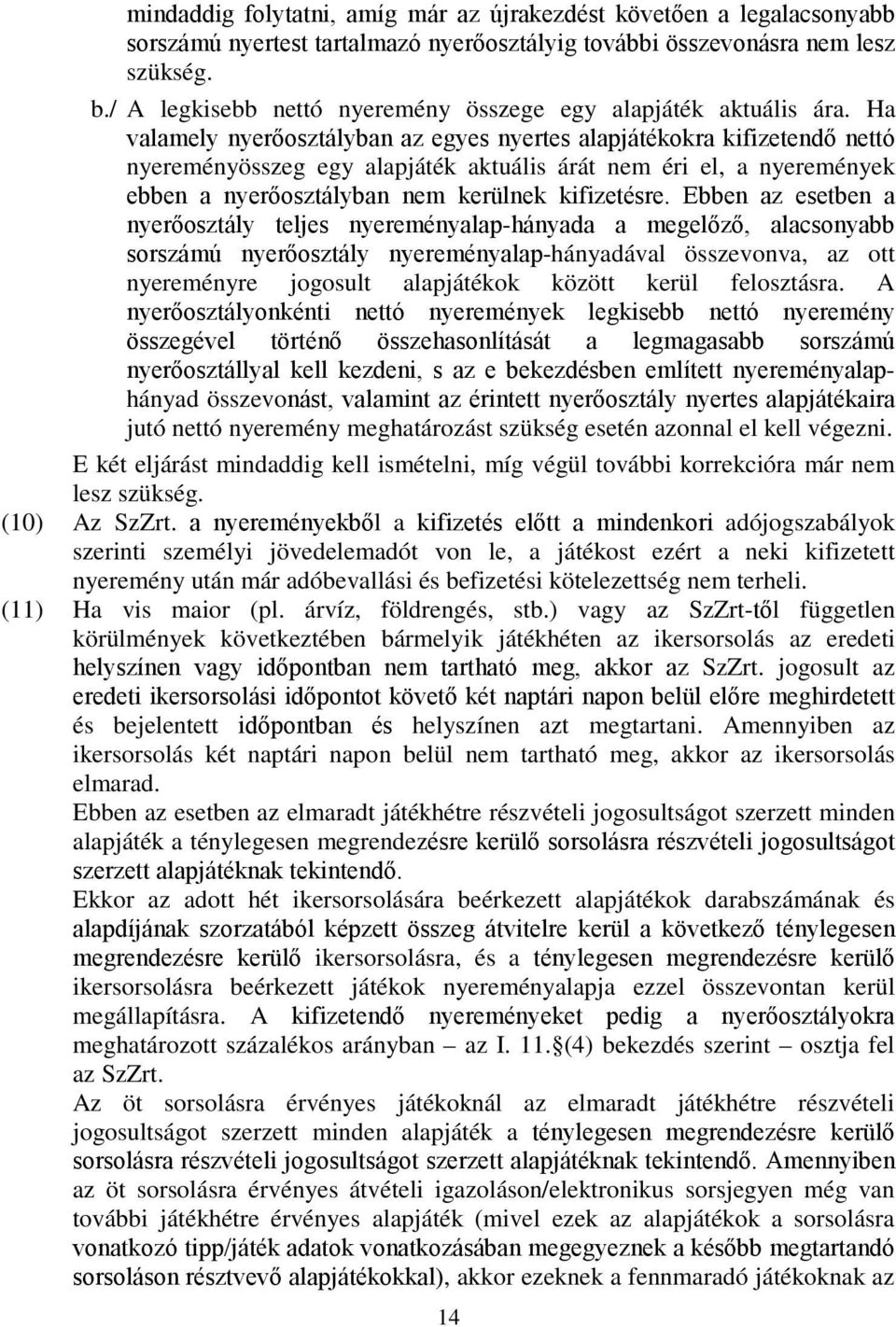 Ha valamely nyerőosztályban az egyes nyertes alapjátékokra kifizetendő nettó nyereményösszeg egy alapjáték aktuális árát nem éri el, a nyeremények ebben a nyerőosztályban nem kerülnek kifizetésre.