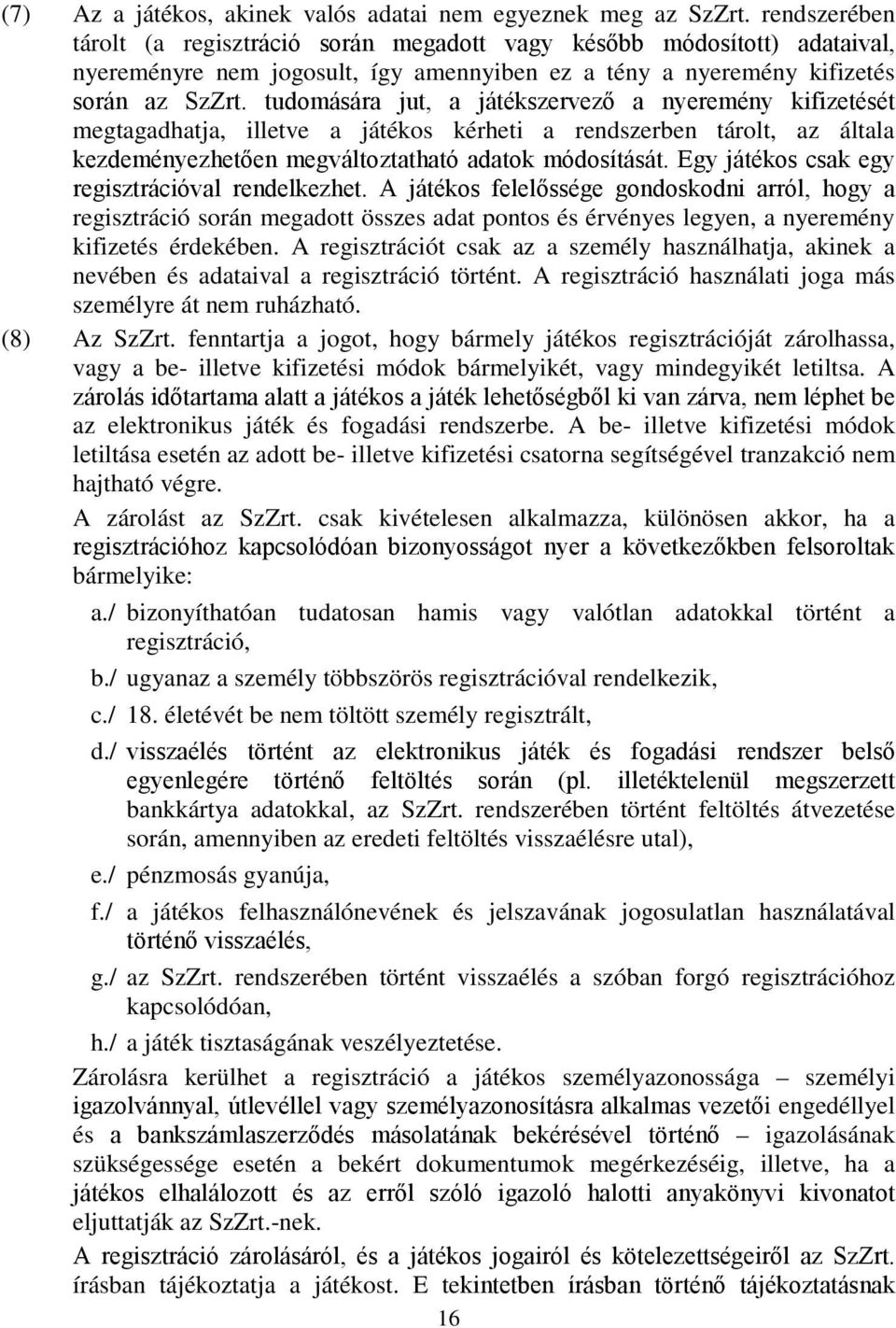 tudomására jut, a játékszervező a nyeremény kifizetését megtagadhatja, illetve a játékos kérheti a rendszerben tárolt, az általa kezdeményezhetően megváltoztatható adatok módosítását.