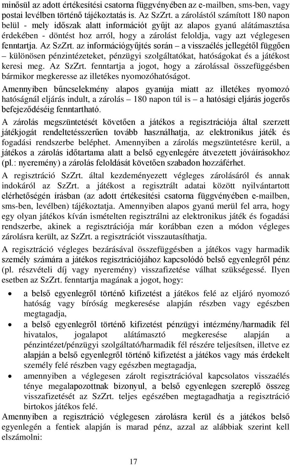 Az SzZrt. az információgyűjtés során a visszaélés jellegétől függően különösen pénzintézeteket, pénzügyi szolgáltatókat, hatóságokat és a játékost keresi meg. Az SzZrt.