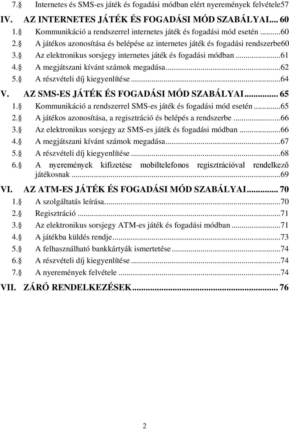 Az elektronikus sorsjegy internetes játék és fogadási módban... 61 4. A megjátszani kívánt számok megadása... 62 5. A részvételi díj kiegyenlítése... 64 V. AZ SMS-ES JÁTÉK ÉS FOGADÁSI MÓD SZABÁLYAI.