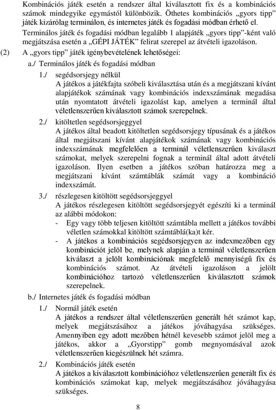 Terminálos játék és fogadási módban legalább 1 alapjáték gyors tipp -ként való megjátszása esetén a GÉPI JÁTÉK felirat szerepel az átvételi igazoláson.