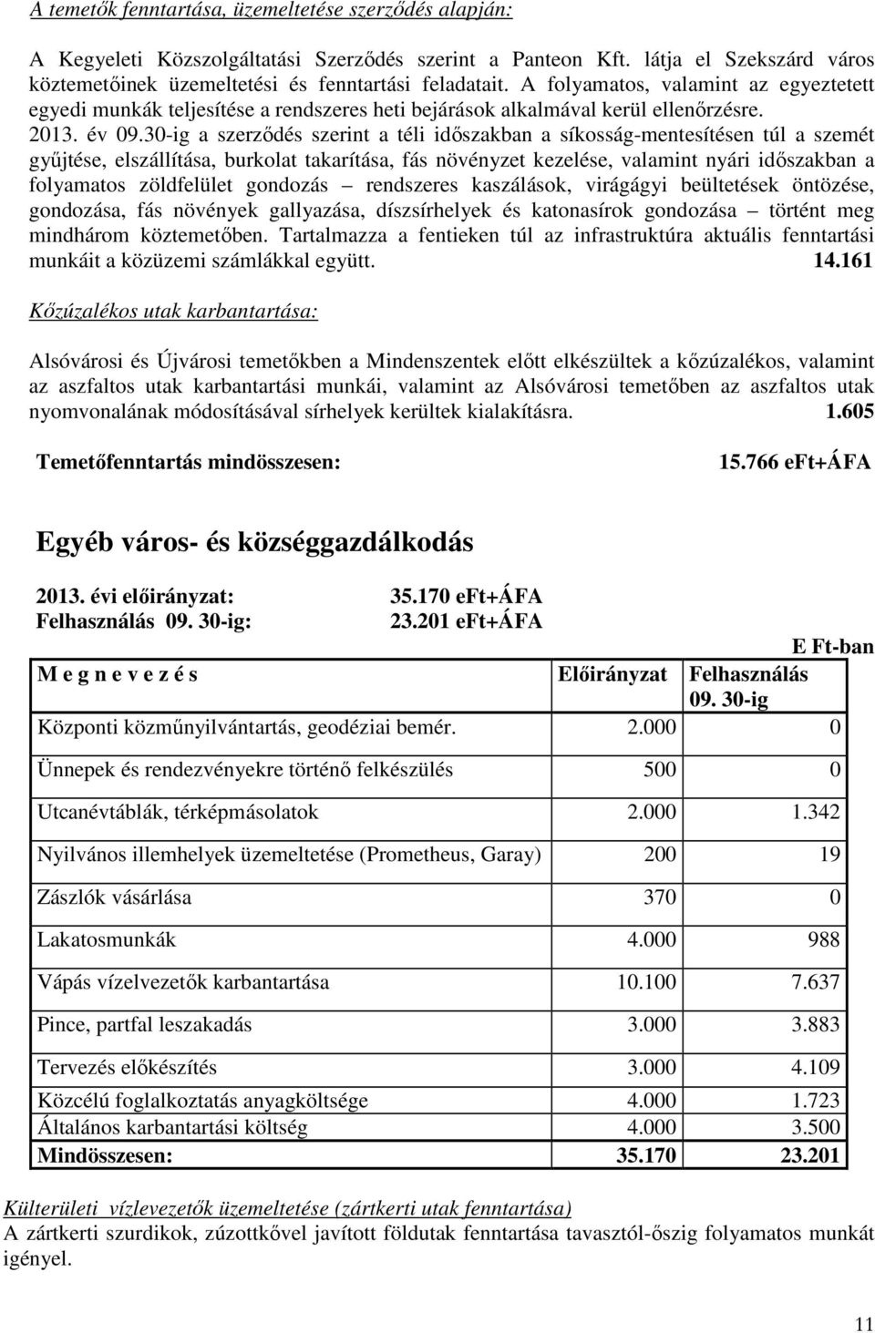 30-ig a szerzıdés szerint a téli idıszakban a síkosság-mentesítésen túl a szemét győjtése, elszállítása, burkolat takarítása, fás növényzet kezelése, valamint nyári idıszakban a folyamatos