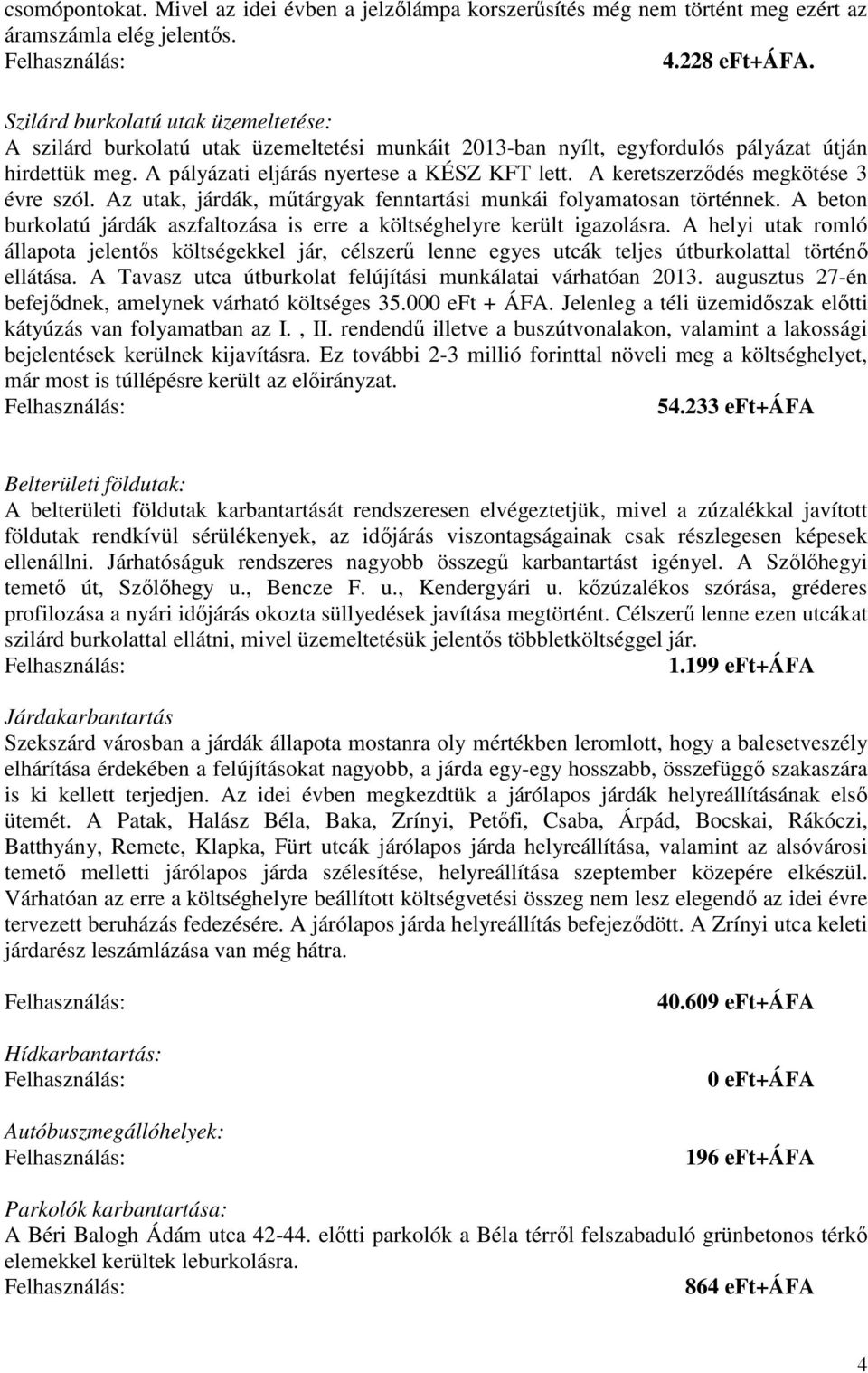 A keretszerzıdés megkötése 3 évre szól. Az utak, járdák, mőtárgyak fenntartási munkái folyamatosan történnek. A beton burkolatú járdák aszfaltozása is erre a költséghelyre került igazolásra.