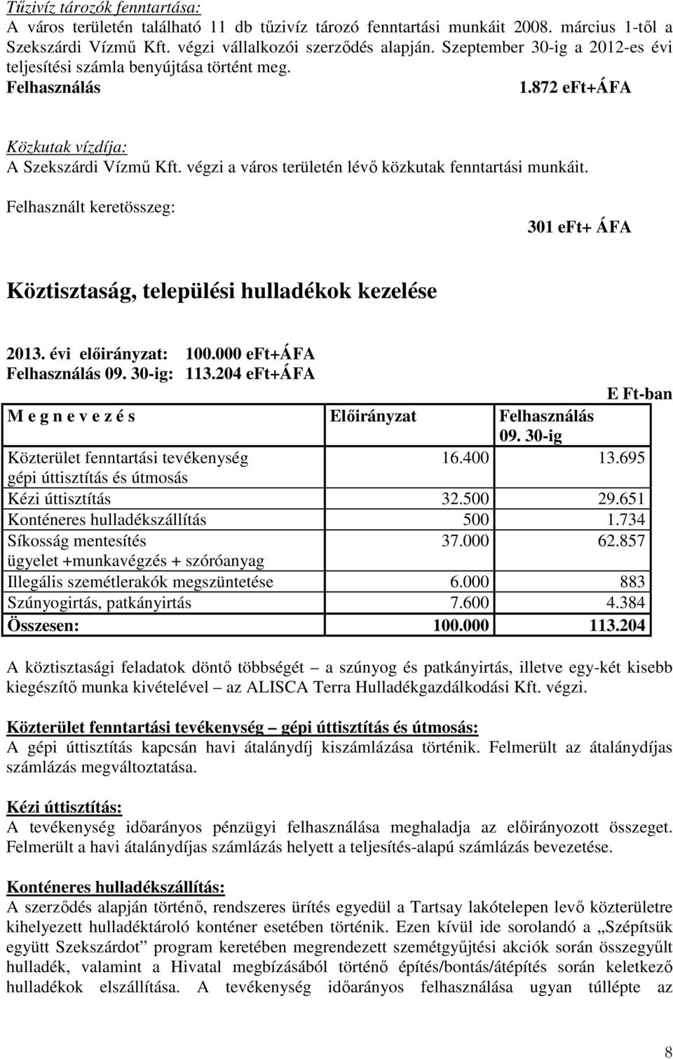 végzi a város területén lévı közkutak fenntartási munkáit. Felhasznált keretösszeg: 301 eft+ ÁFA Köztisztaság, települési hulladékok kezelése 2013. évi elıirányzat: 100.000 eft+áfa Felhasználás : 113.