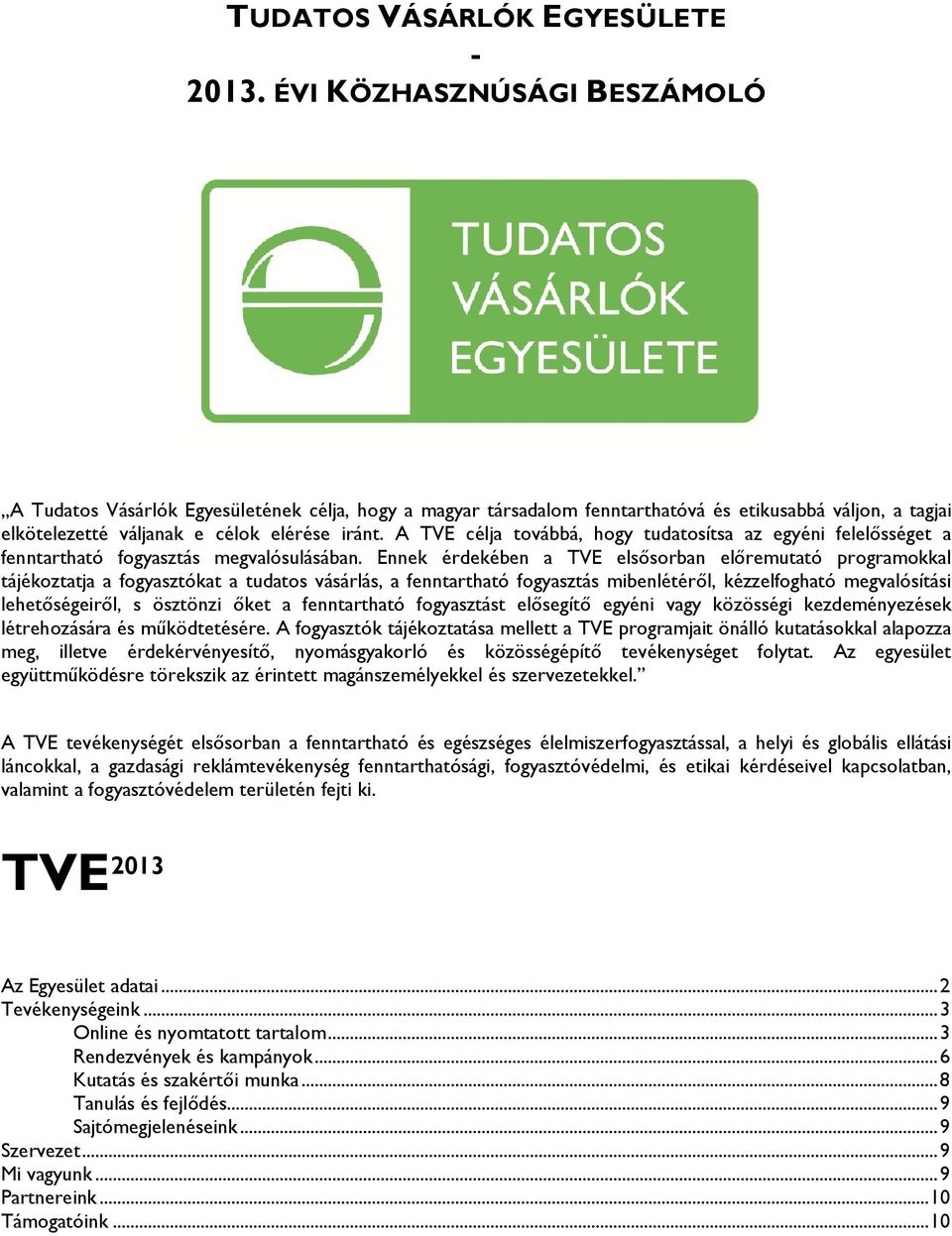 A TVE célja továbbá, hogy tudatosítsa az egyéni felelősséget a fenntartható fogyasztás megvalósulásában.