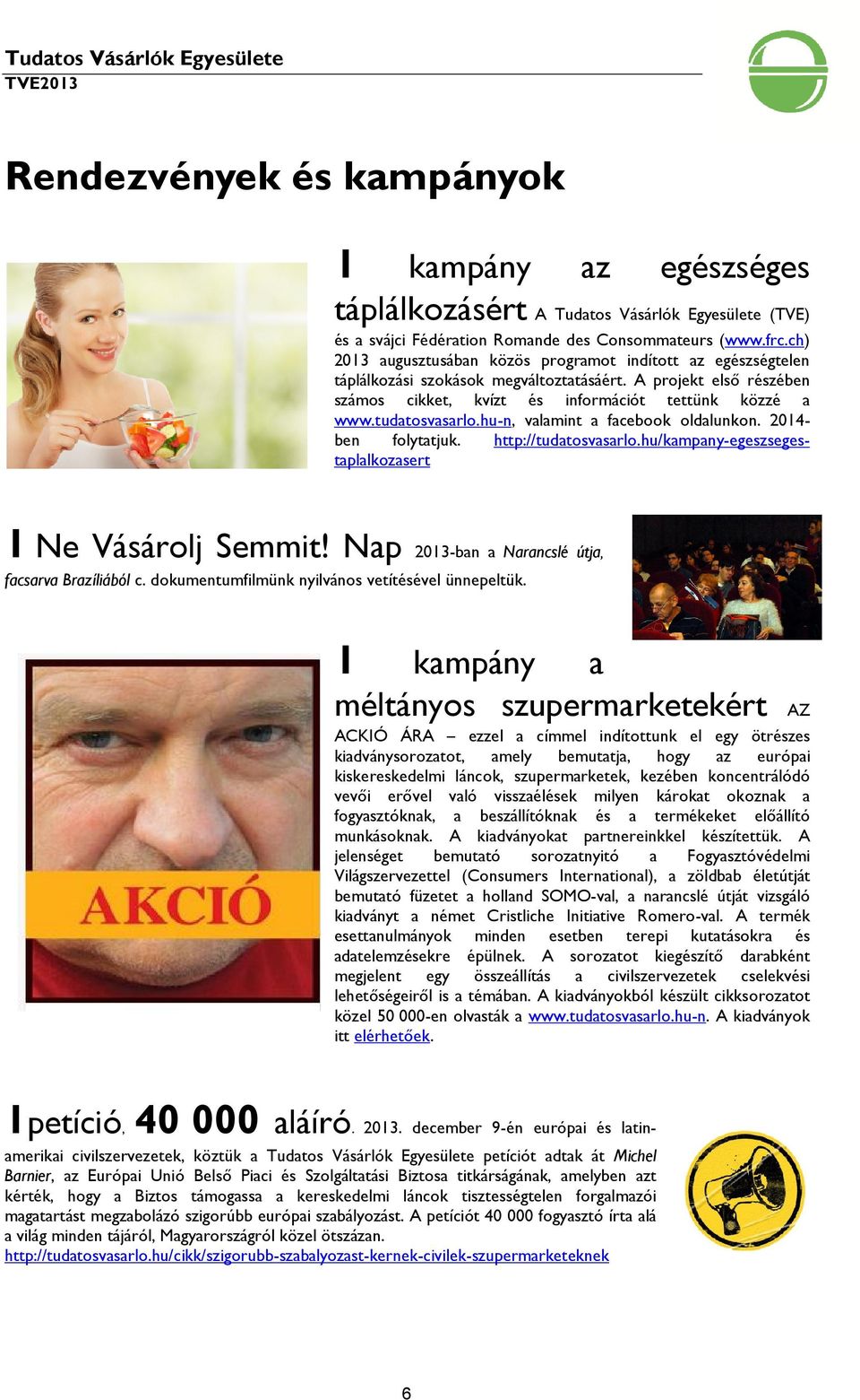 tudatosvasarlo.hu-n, valamint a facebook oldalunkon. 2014- ben folytatjuk. http://tudatosvasarlo.hu/kampany-egeszsegestaplalkozasert 1 Ne Vásárolj Semmit!