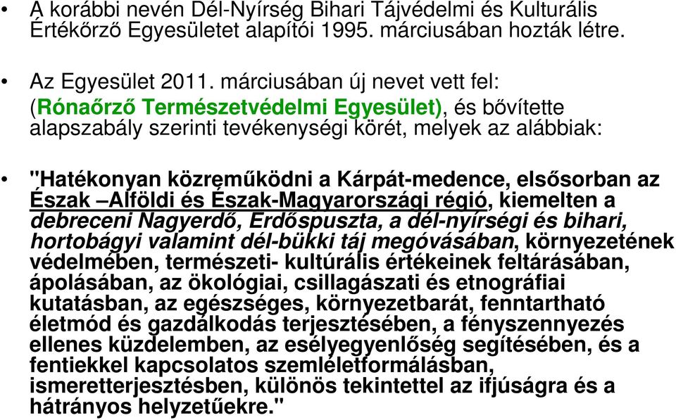 az Észak Alföldi és Észak-Magyarországi régió, kiemelten a debreceni Nagyerdı, Erdıspuszta, a dél-nyírségi és bihari, hortobágyi valamint dél-bükki táj megóvásában, környezetének védelmében,