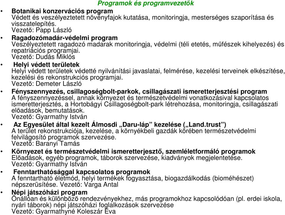 Vezetı: Dudás Miklós Helyi védett területek Helyi védett területek védetté nyilvánítási javaslatai, felmérése, kezelési terveinek elkészítése, kezelési és rekonstrukciós programjai.