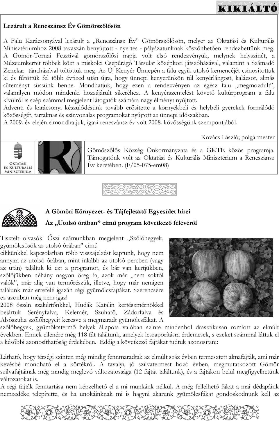 A Gömör-Tornai Fesztivál gömörszőlősi napja volt első rendezvényük, melynek helyszínét, a Múzeumkertet többek közt a miskolci Csepűrágó Társulat középkori játszóházával, valamint a Számadó Zenekar