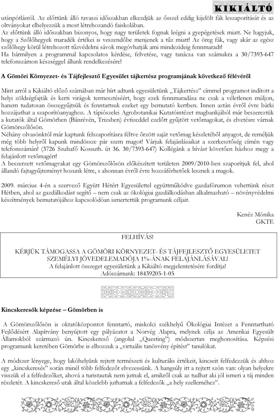 Az öreg fák, vagy akár az egész szőlőhegy körül létrehozott tűzvédelmi sávok megóvhatják ami mindezideig fennmaradt!