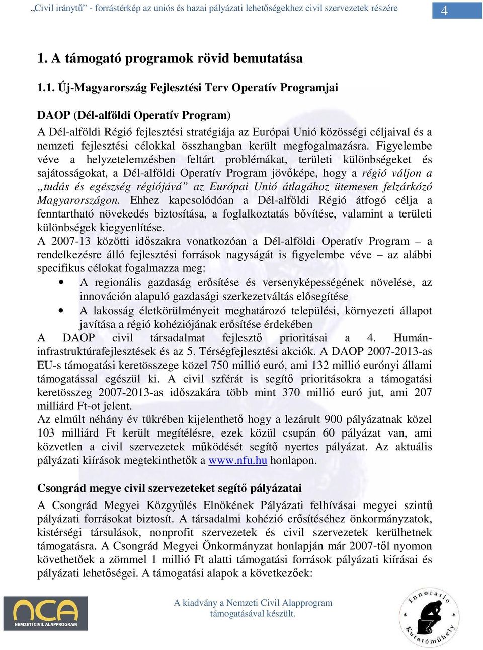 Figyelembe véve a helyzetelemzésben feltárt problémákat, területi különbségeket és sajátosságokat, a Dél-alföldi Operatív Program jövıképe, hogy a régió váljon a tudás és egészség régiójává az