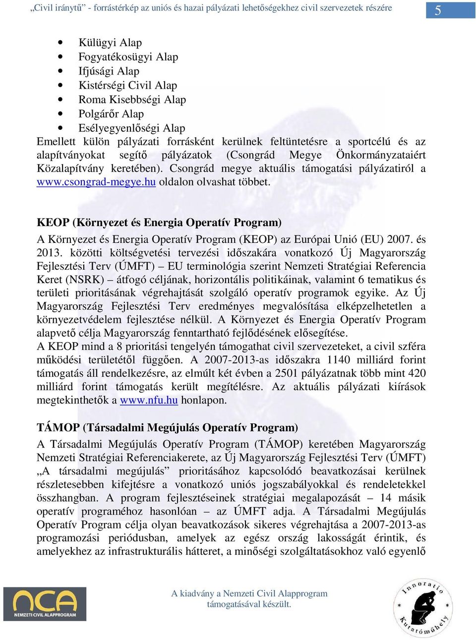 KEOP (Környezet és Energia Operatív Program) A Környezet és Energia Operatív Program (KEOP) az Európai Unió (EU) 2007. és 2013.