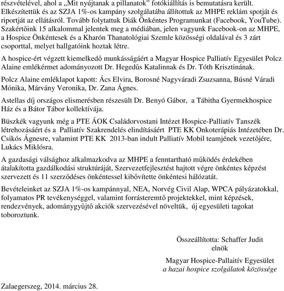 Szakértőink 15 alkalommal jelentek meg a médiában, jelen vagyunk Facebook-on az MHPE, a Hospice Önkéntesek és a Kharón Thanatológiai Szemle közösségi oldalával és 3 zárt csoporttal, melyet