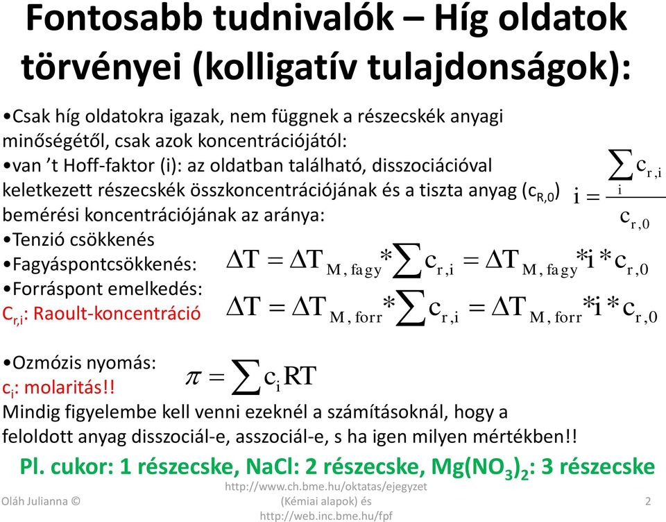 Fagyáspontcsökkenés: T M fagy cr, M, Forráspont emelkedés: C r, : Raoult-koncentrácó T c Ozmózs nyomás: c : molartás!