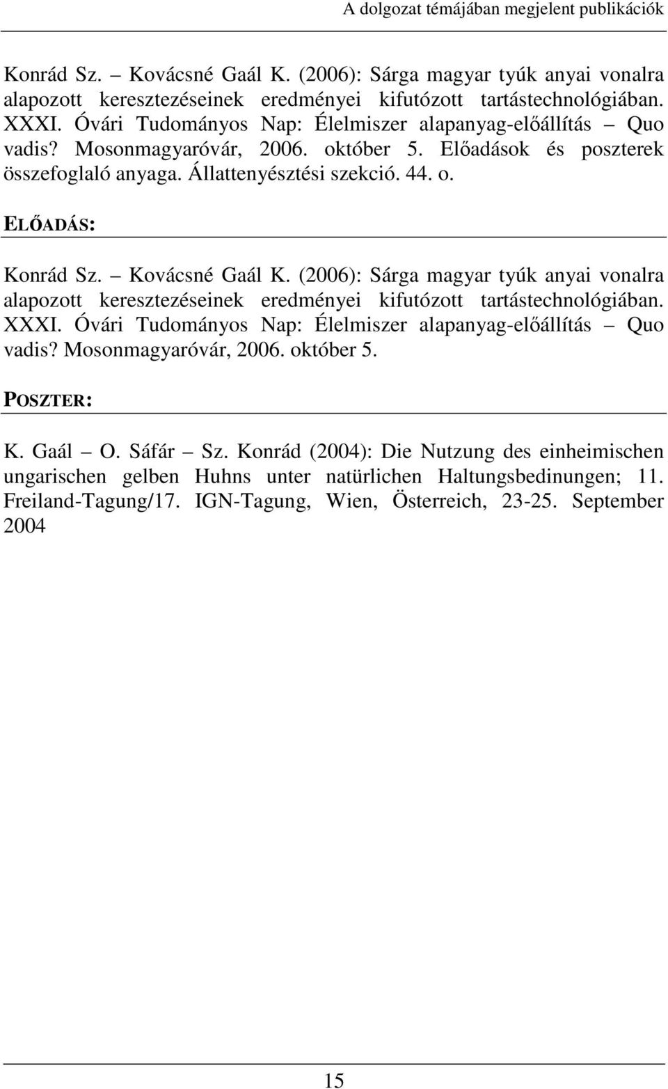 Kovácsné Gaál K. (2006): Sárga magyar tyúk anyai vonalra alapozott keresztezéseinek eredményei kifutózott tartástechnológiában. XXXI. Óvári Tudományos Nap: Élelmiszer alapanyag-elıállítás Quo vadis?