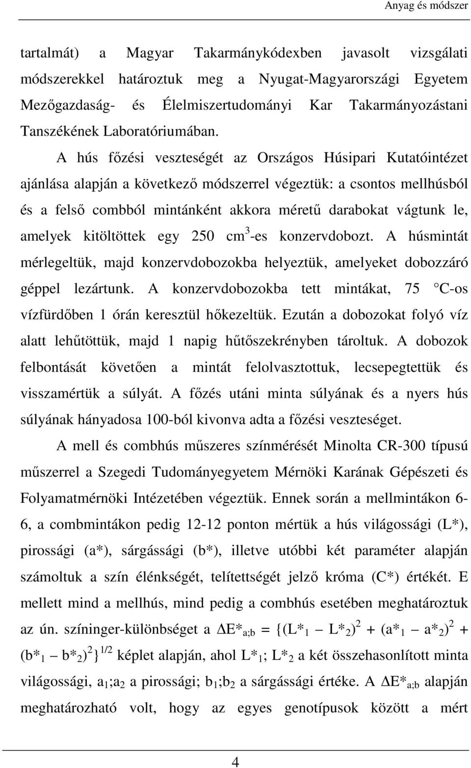 A hús fızési veszteségét az Országos Húsipari Kutatóintézet ajánlása alapján a következı módszerrel végeztük: a csontos mellhúsból és a felsı combból mintánként akkora mérető darabokat vágtunk le,