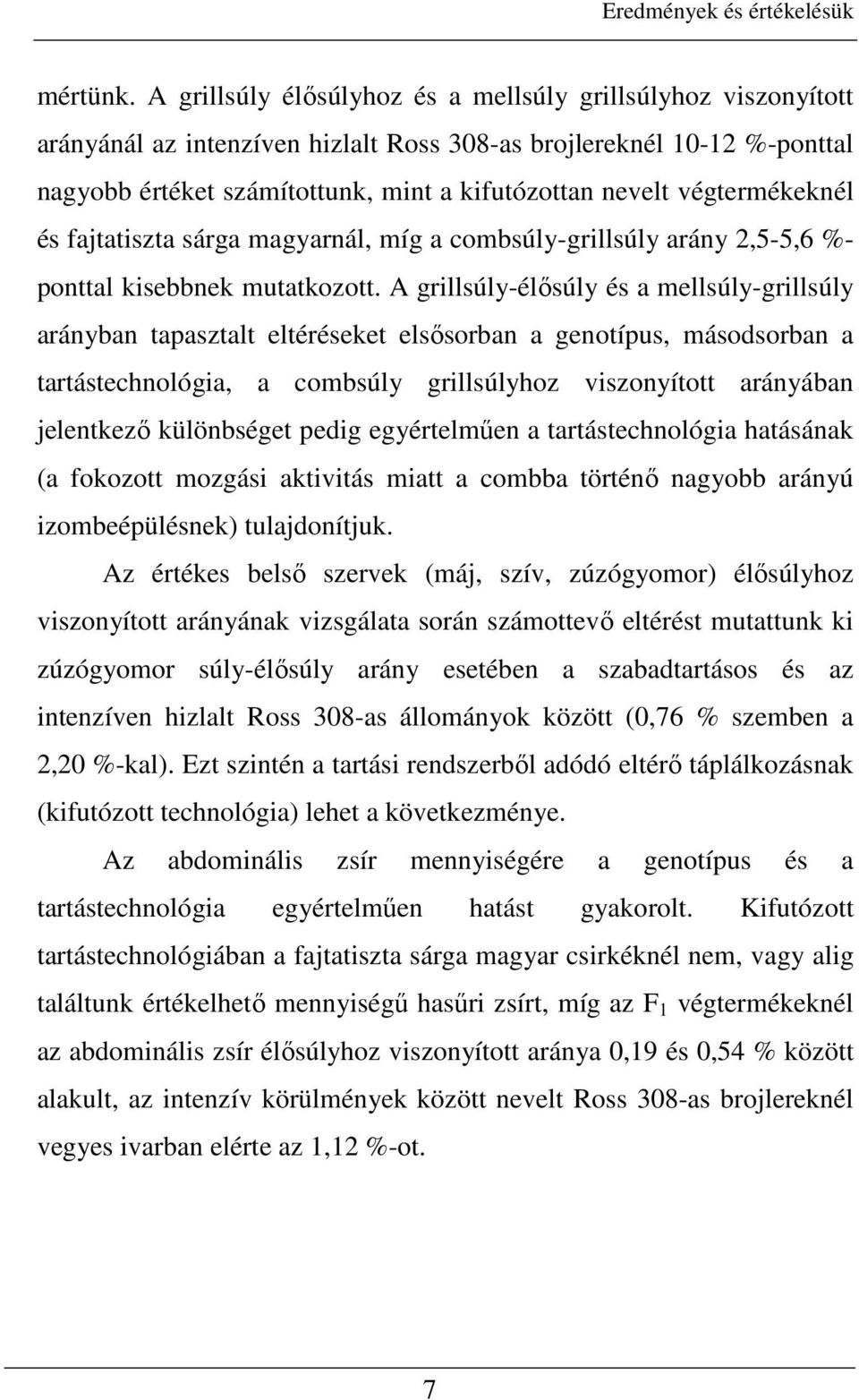 végtermékeknél és fajtatiszta sárga magyarnál, míg a combsúly-grillsúly arány 2,5-5,6 %- ponttal kisebbnek mutatkozott.